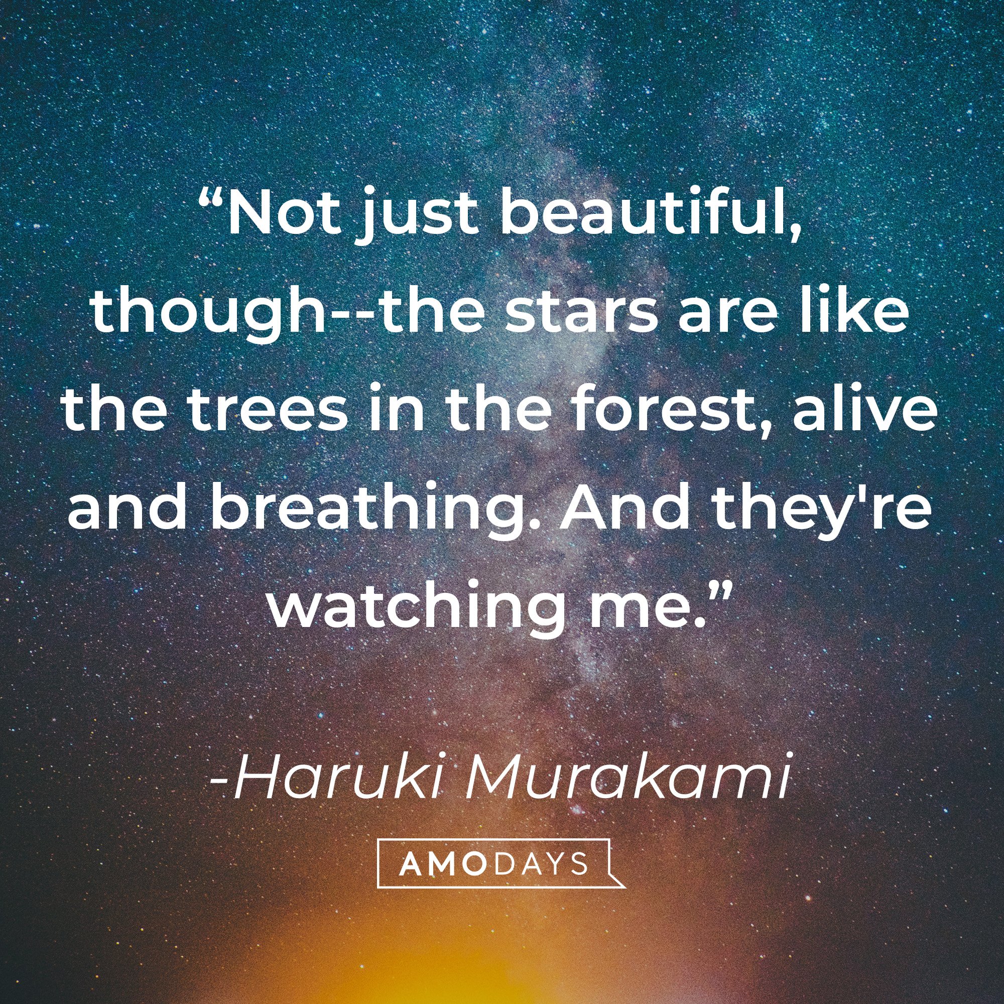 Haruki Murakami’s quote: “Not just beautiful, though--the stars are like the trees in the forest, alive and breathing. And they're watching me.” | Image: AmoDays