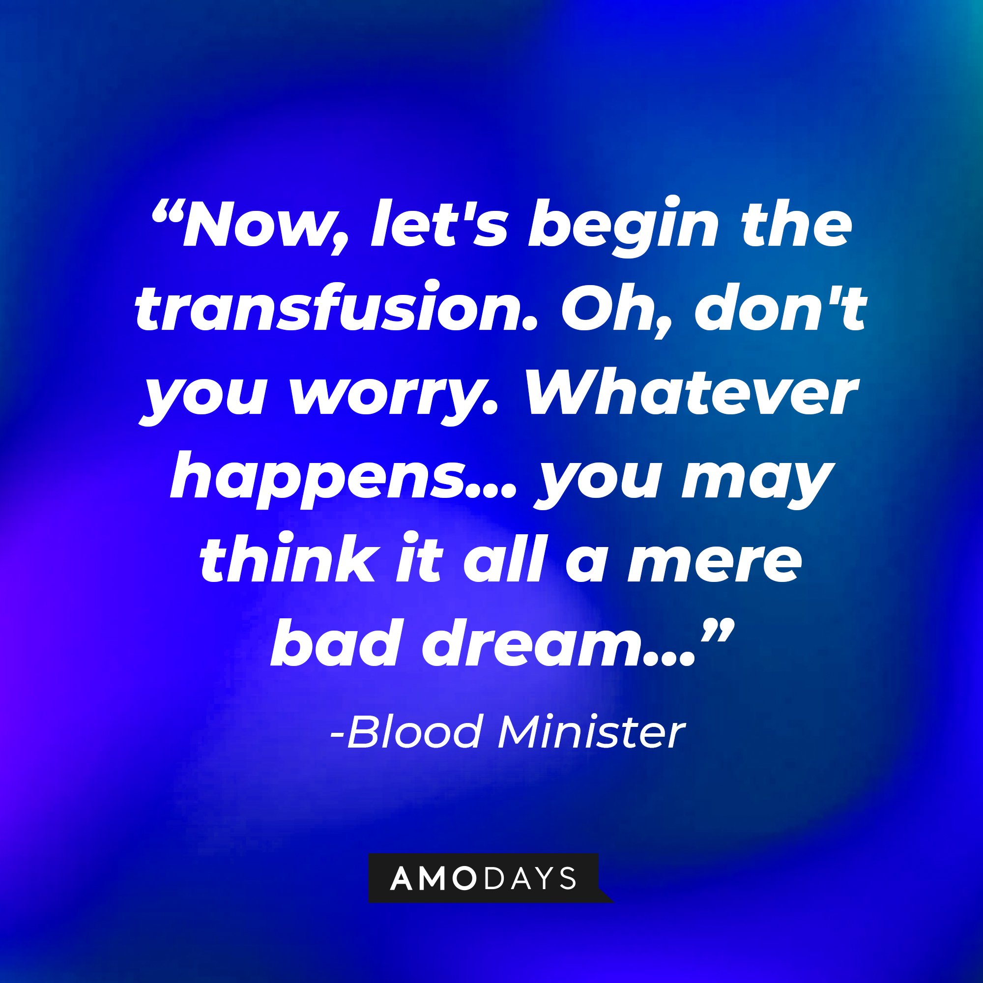  Blood Minister’s quote: "Now, let's begin the transfusion. Oh, don't you worry. Whatever happens... you may think it all a mere bad dream…" | Image: AmoDays