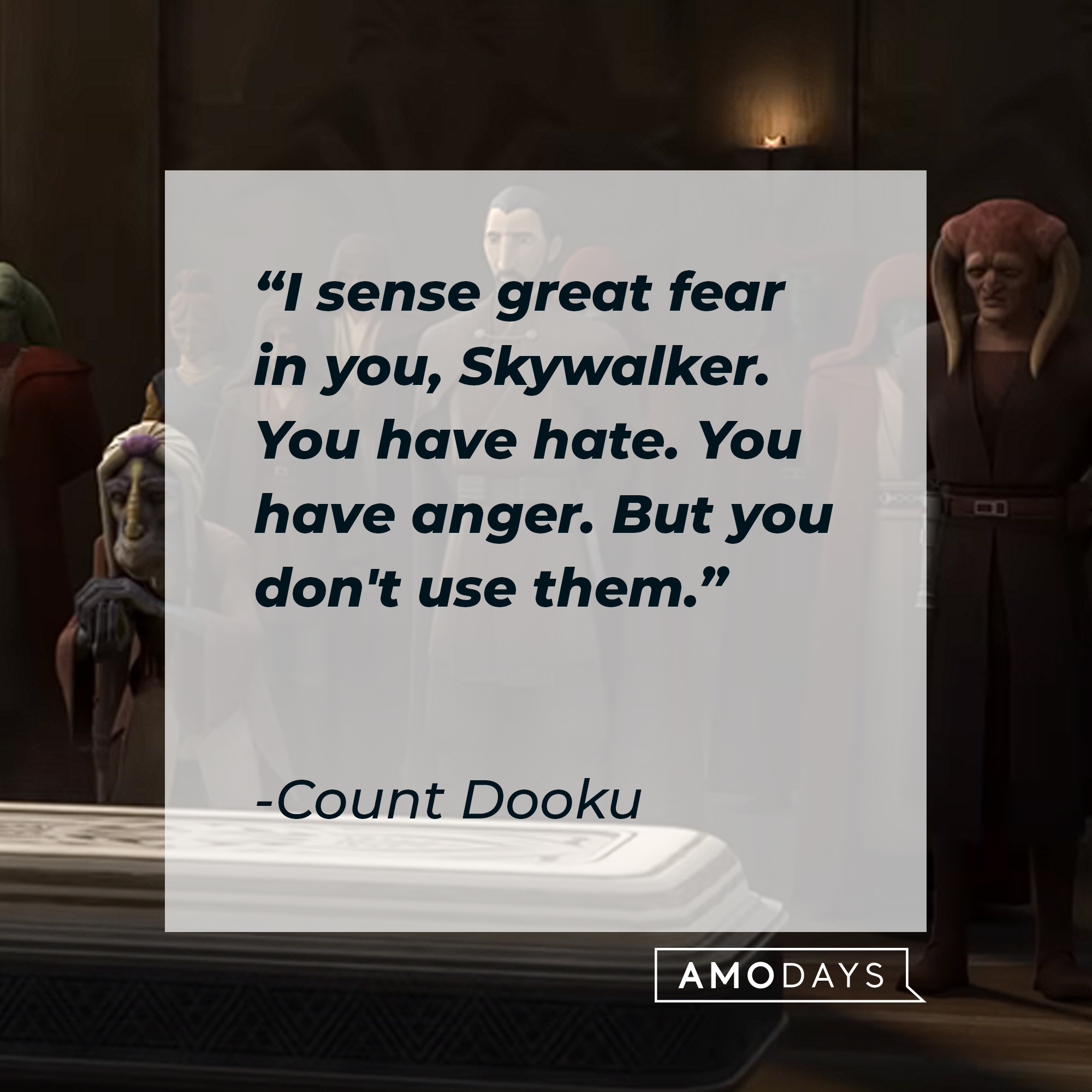 Count Dooku's quote: "I sense great fear in you, Skywalker. You have hate. You have anger. But you don't use them." | Source: youtube.com/StarWars