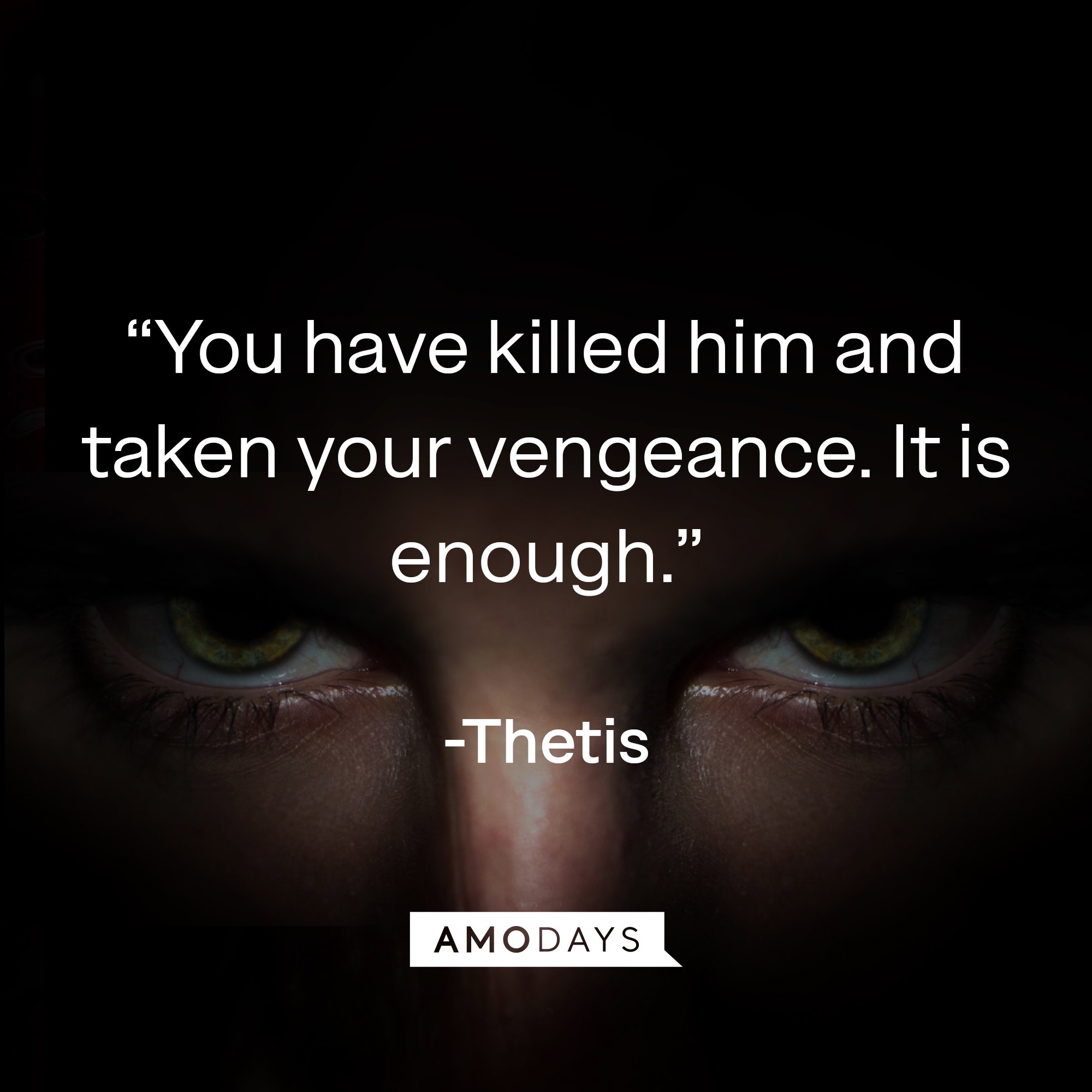 Thetis's quote: “You have killed him and taken your vengeance. It is enough.” | Image; AmoDays