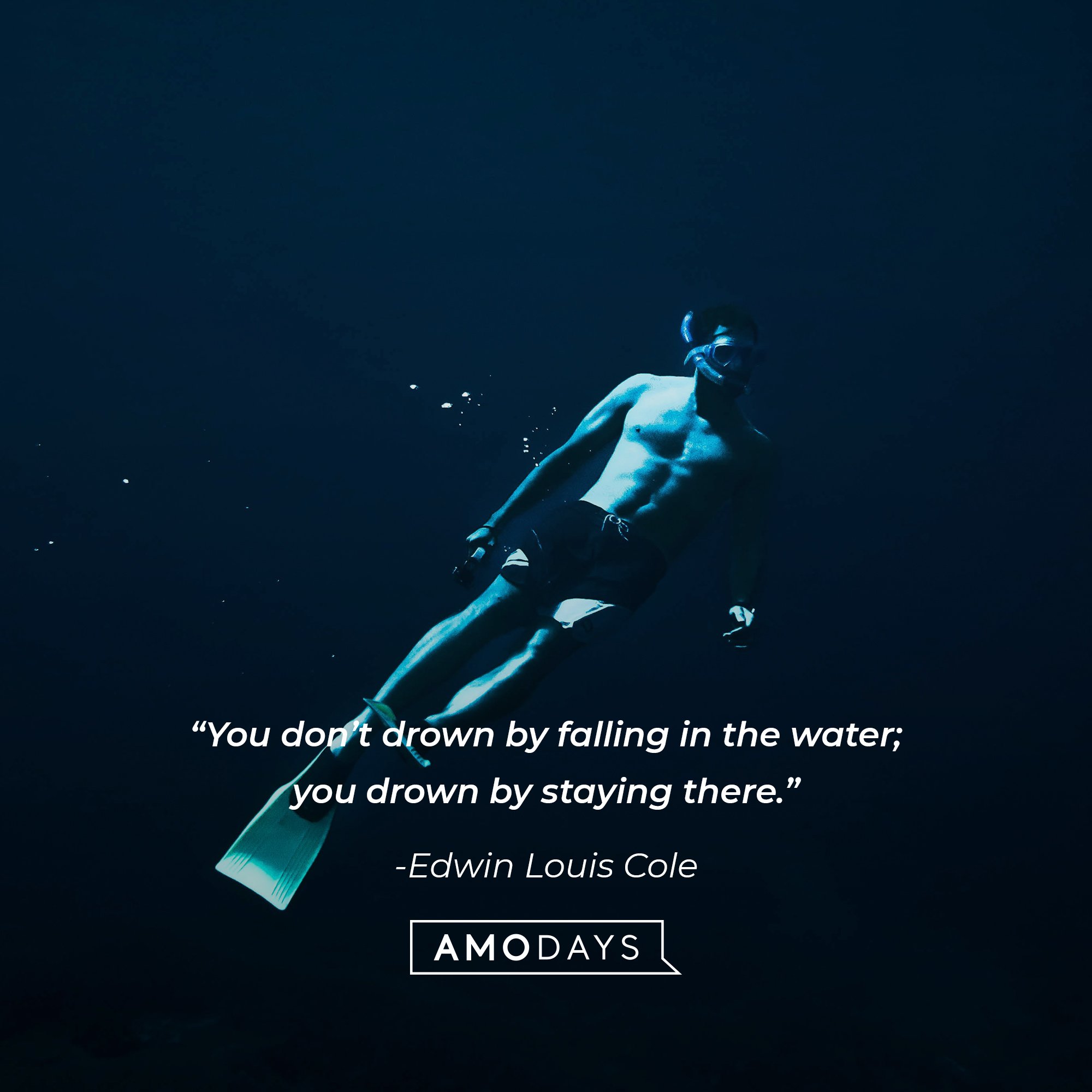 Edwin Louis Cole’s quote: "You don't drown by falling in the water; you drown by staying there." | Image: AmoDays