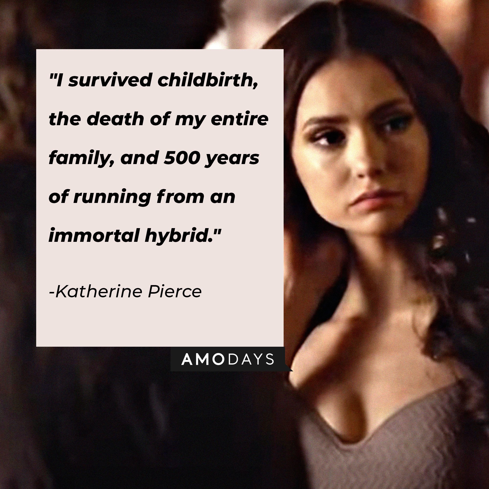 Katherine Pierce's quote: "I survived childbirth, the death of my entire family, and 500 years of running from an immortal hybrid.” | Image: AmoDays