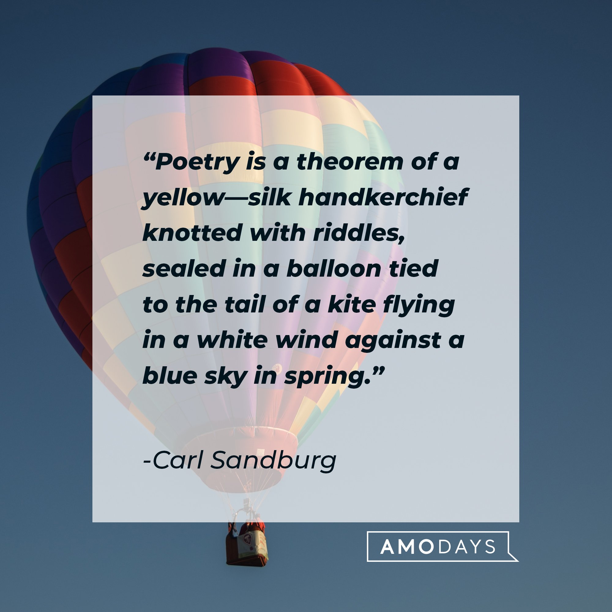 Carl Sandburg’s quote: "Poetry is a theorem of a yellow—silk handkerchief knotted with riddles, sealed in a balloon tied to the tail of a kite flying in a white wind against a blue sky in spring."  | Image: AmoDays 