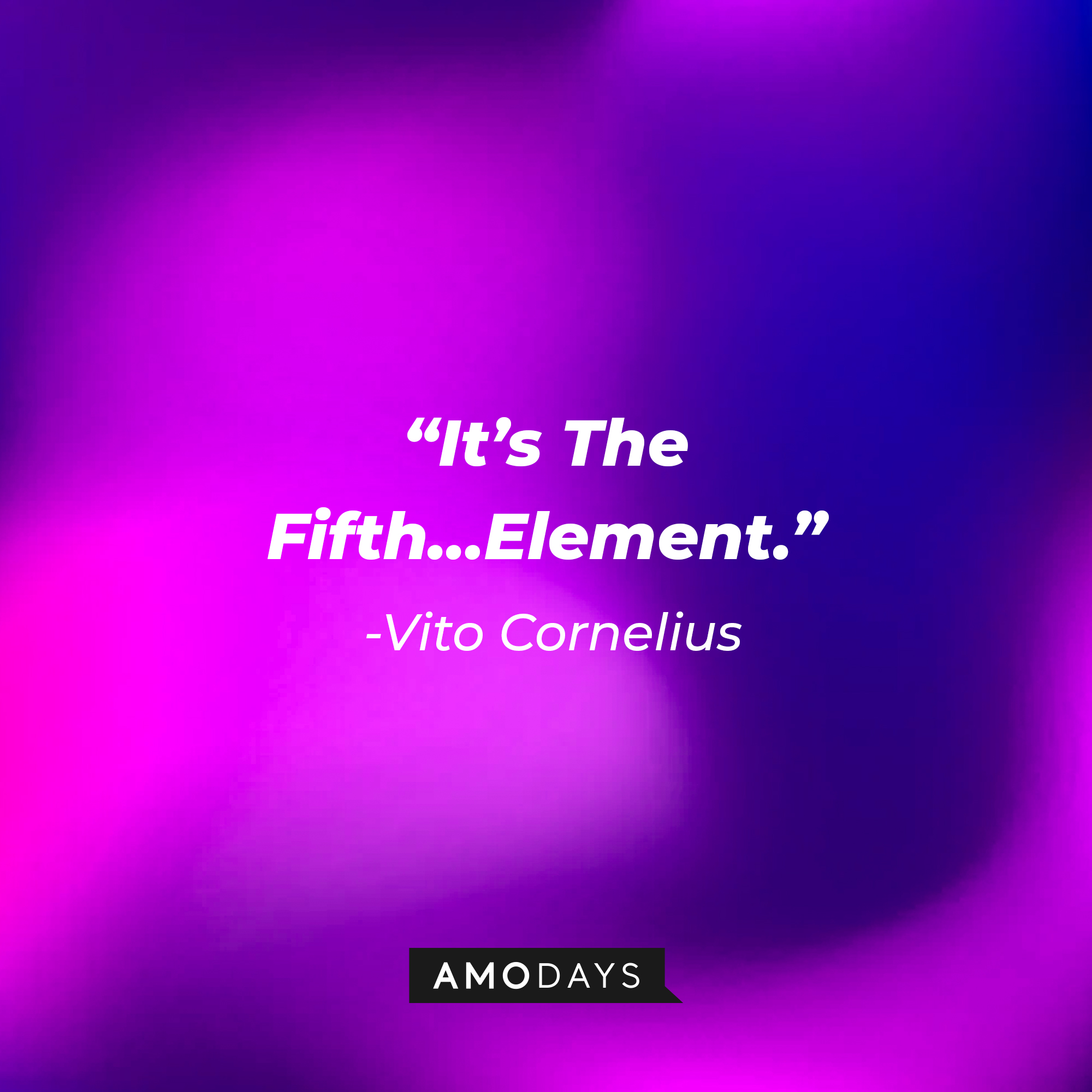 Vito Cornelius' quote: "It's The Fifth...Element" | Source: Amodays