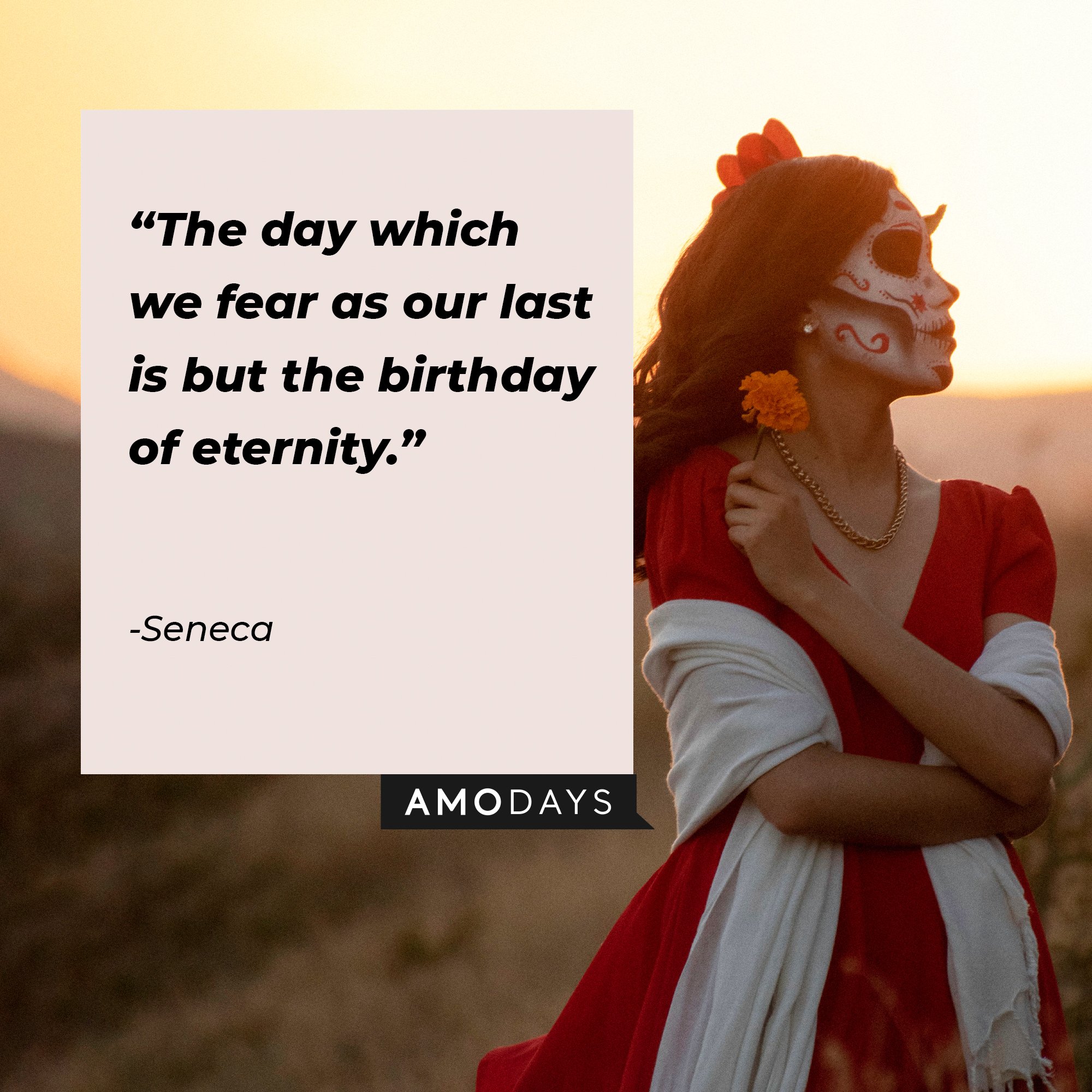 Seneca’s quote: "The day which we fear as our last is but the birthday of eternity." | Image: AmoDays  