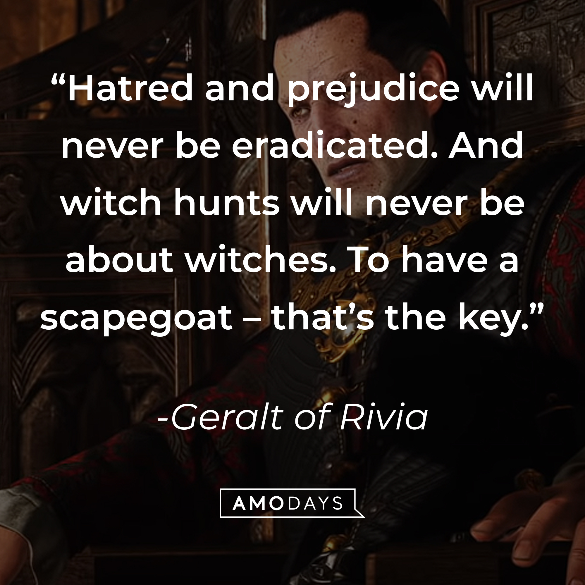 Geralt of Rivia's quote: "Hatred and prejudice will never be eradicated. And witch hunts will never be about witches. To have a scapegoat – that’s the key." | Source: youtube.com/CDPRED