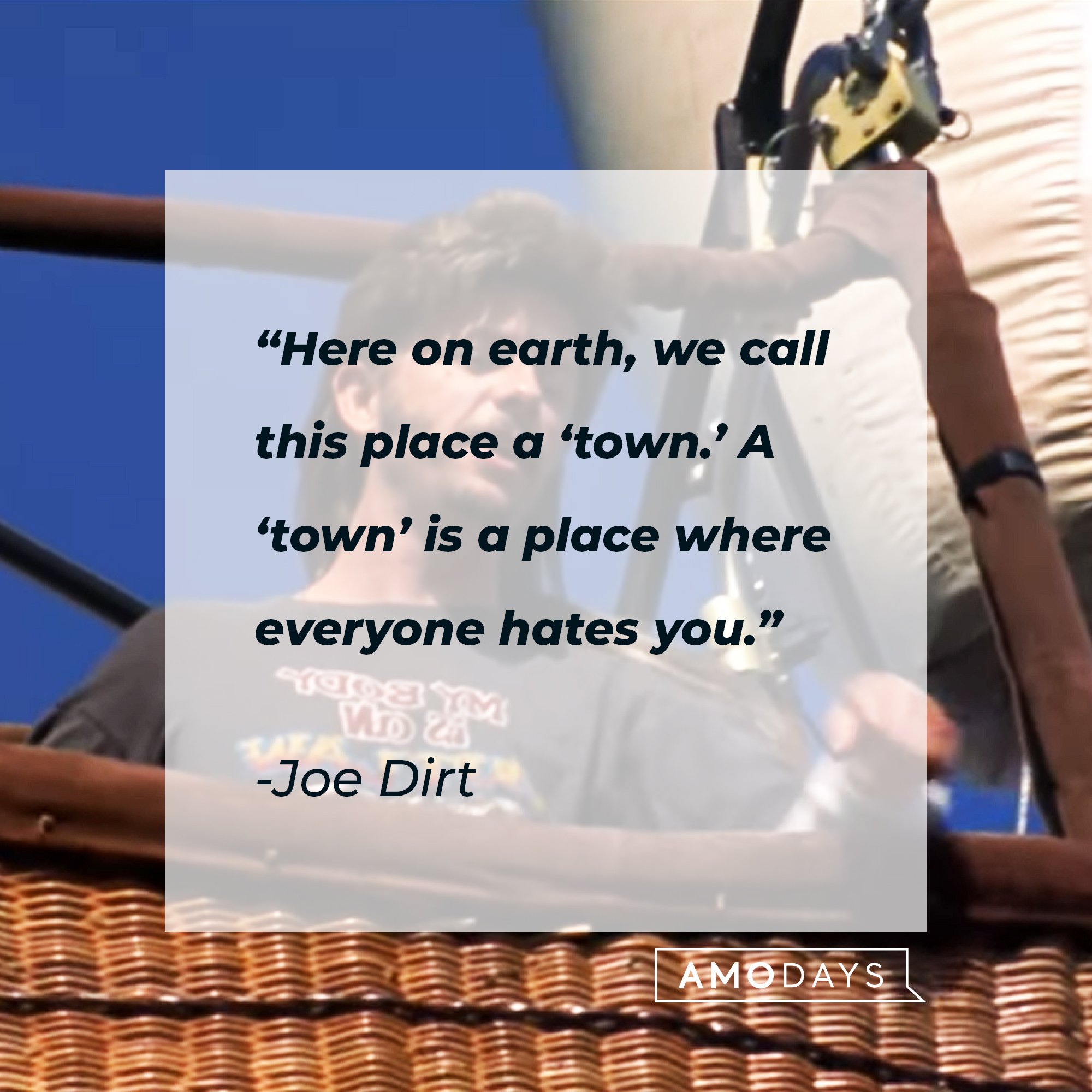Joe Dirt's quote: “Here on earth, we call this place a ‘town.’ A ‘town’ is a place where everyone hates you.”  | Image: AmoDays