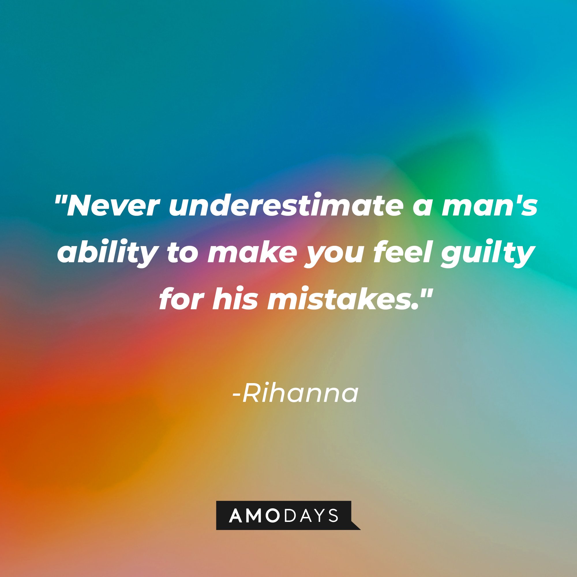 Rihanna's quote: "Never underestimate a man's ability to make you feel guilty for his mistakes." | Image: AmoDays