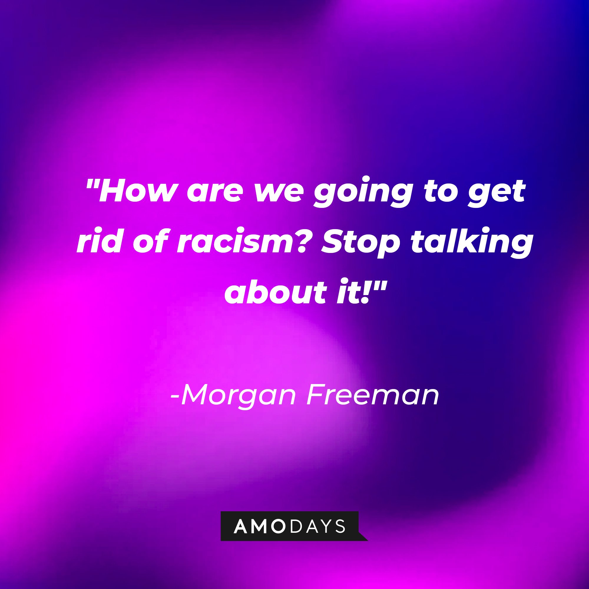 Morgan Freeman’s quote: "How are we going to get rid of racism? Stop talking about it!" | Image: AmoDays 