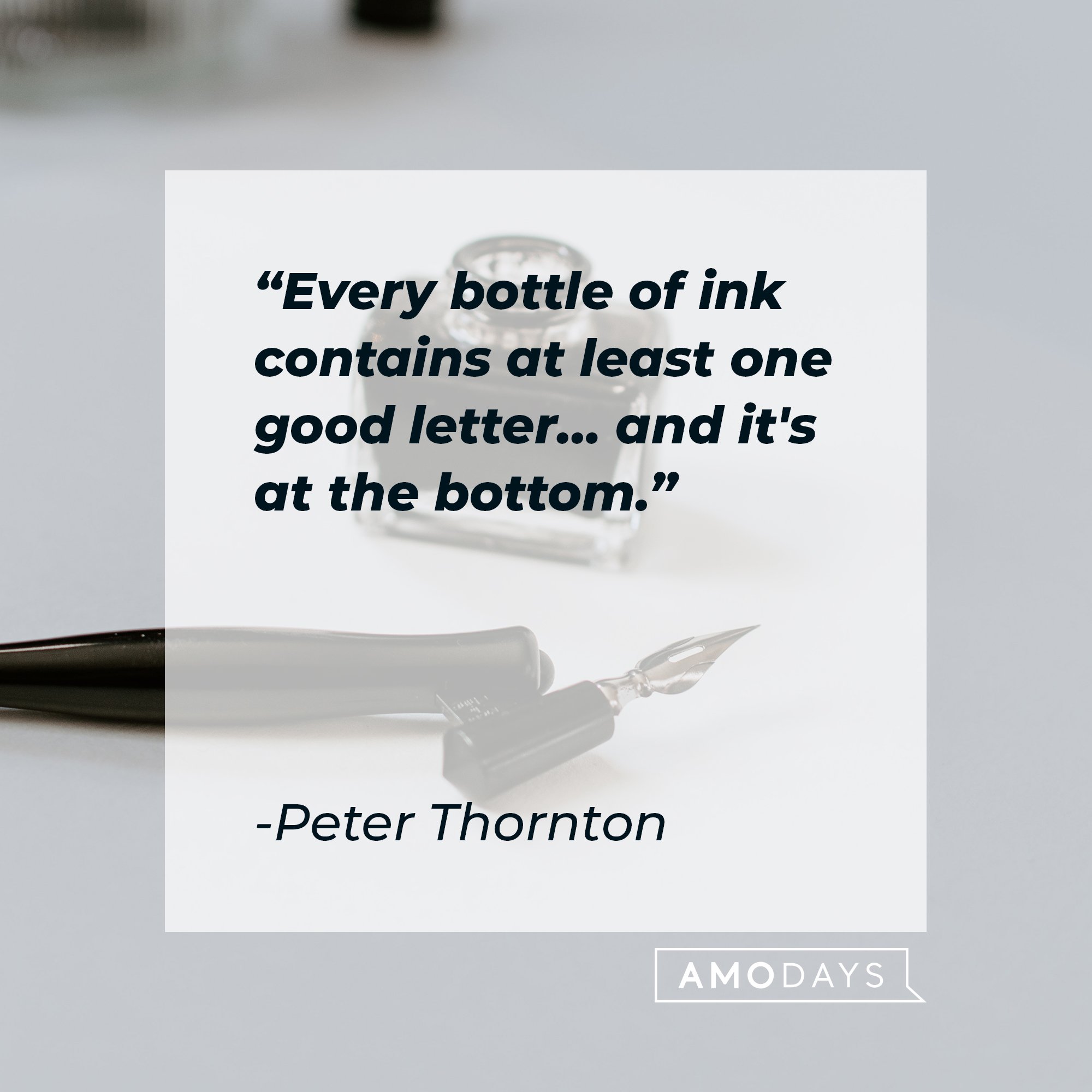 Peter Thornton’s quote: "Every bottle of ink contains at least one good letter… and it's at the bottom." | Image: AmoDays  