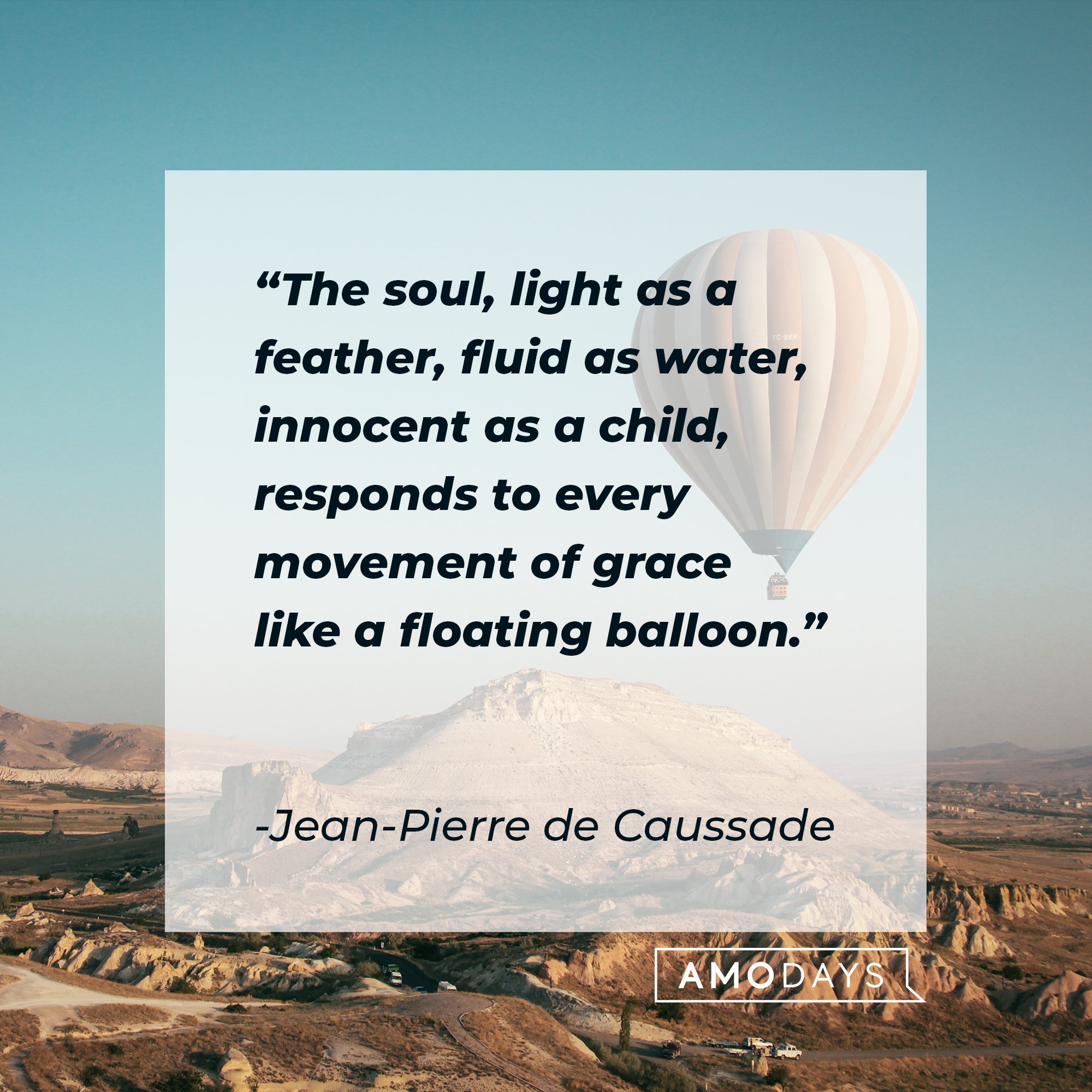 Jean-Pierre de Caussade’s quote: "The soul, light as a feather, fluid as water, innocent as a child, responds to every movement of grace like a floating balloon."  | Image: AmoDays