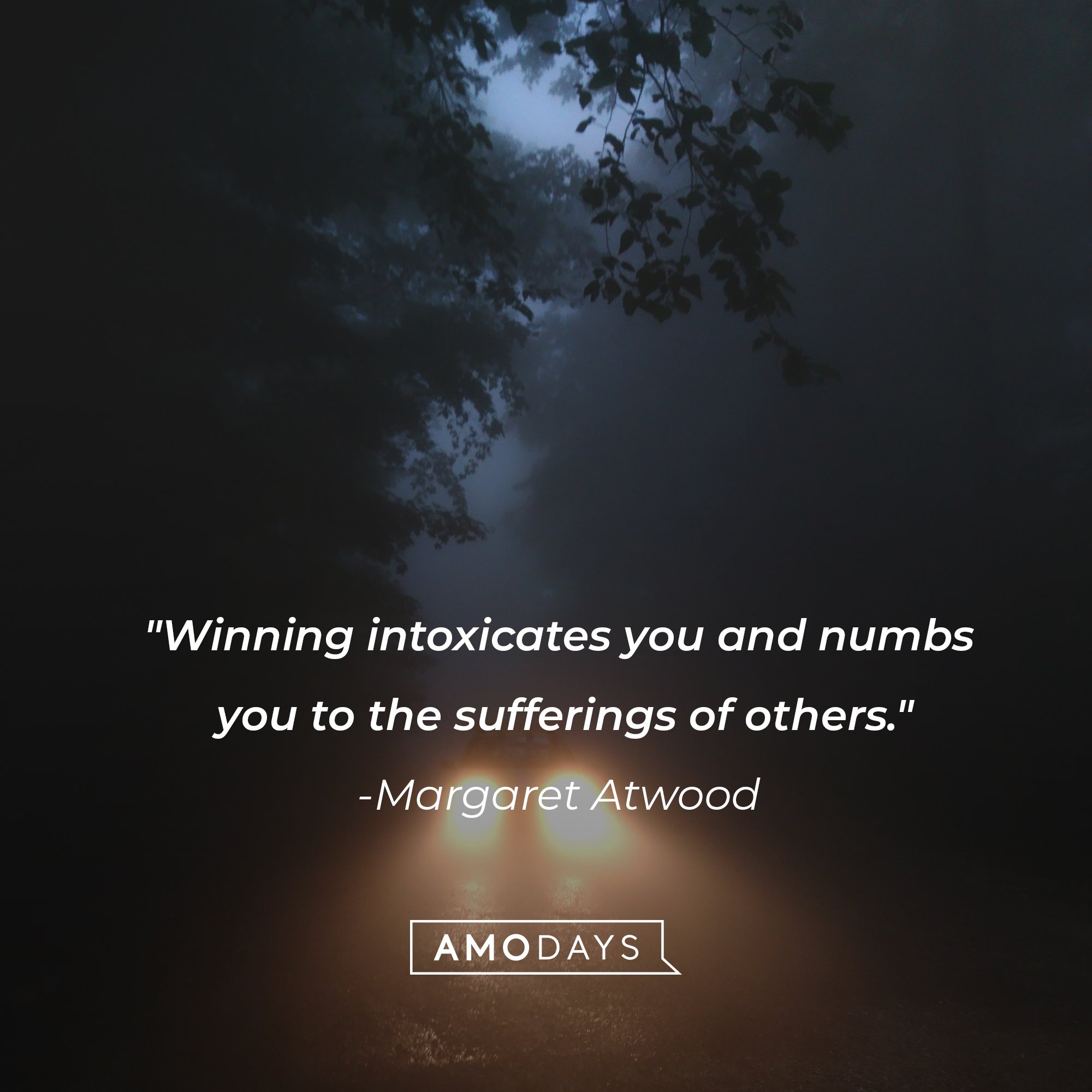 Margaret Atwood’s quote: "Winning intoxicates you and numbs you to the sufferings of others."  | Image: AmoDays 