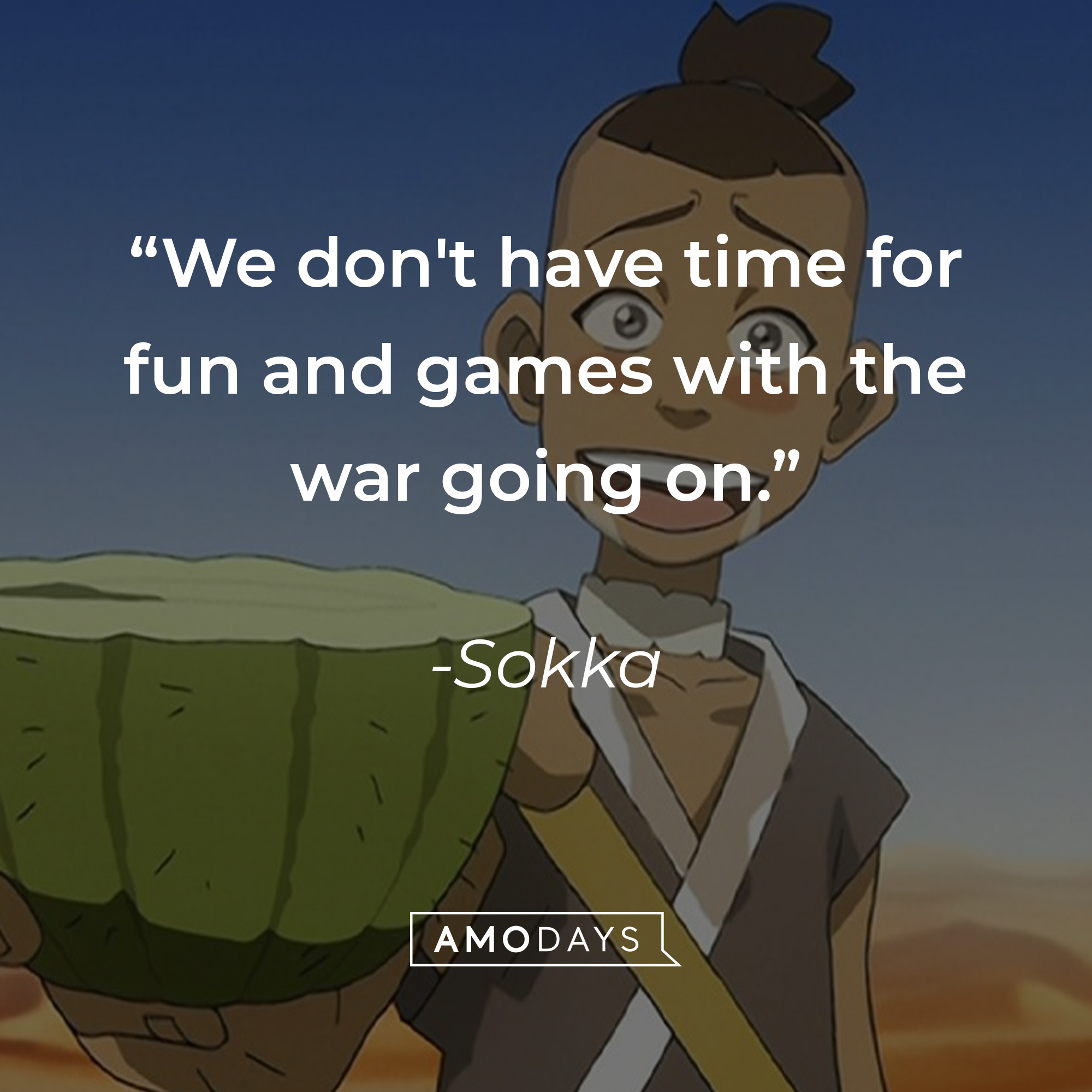 Sokka's quote: "We don't have time for fun and games with the war going on." | Source: facebook.com/avatarthelastairbender