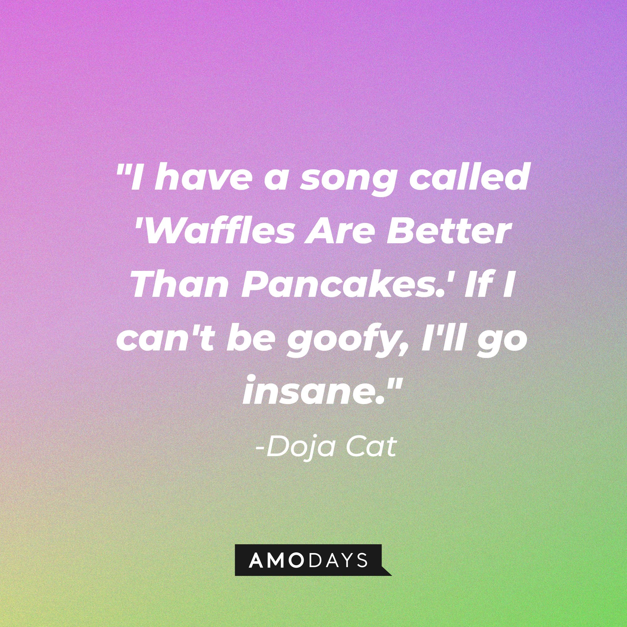 Doja Cat's quote: "I have a song called 'Waffles Are Better Than Pancakes.' If I can't be goofy, I'll go insane." | Image: AmoDays