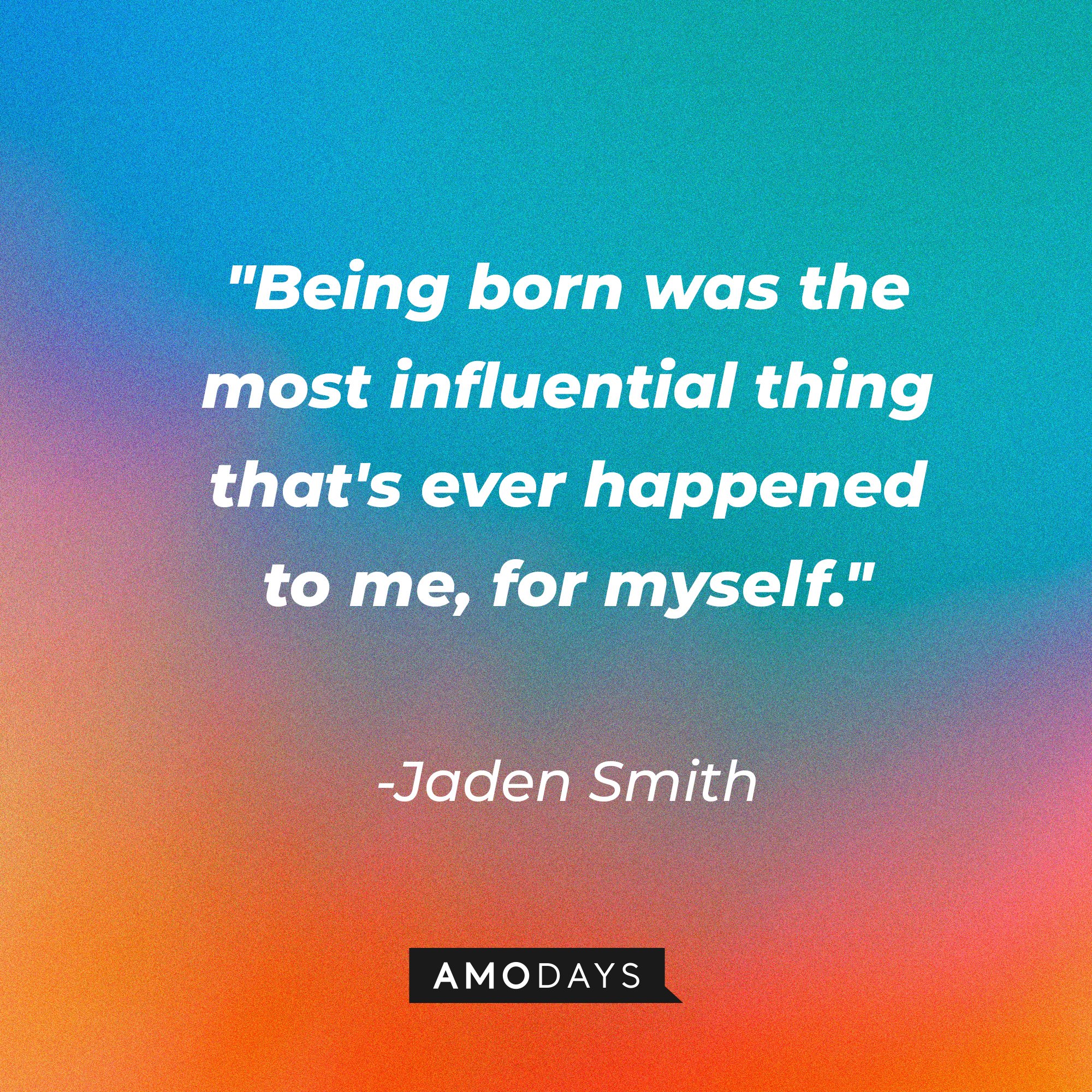 Jaden Smith's quote: "Being born was the most influential thing that's ever happened to me, for myself." | Image: AmoDays