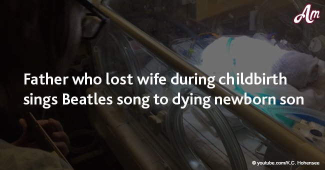 Father who lost wife during childbirth sings Beatles song to dying newborn son