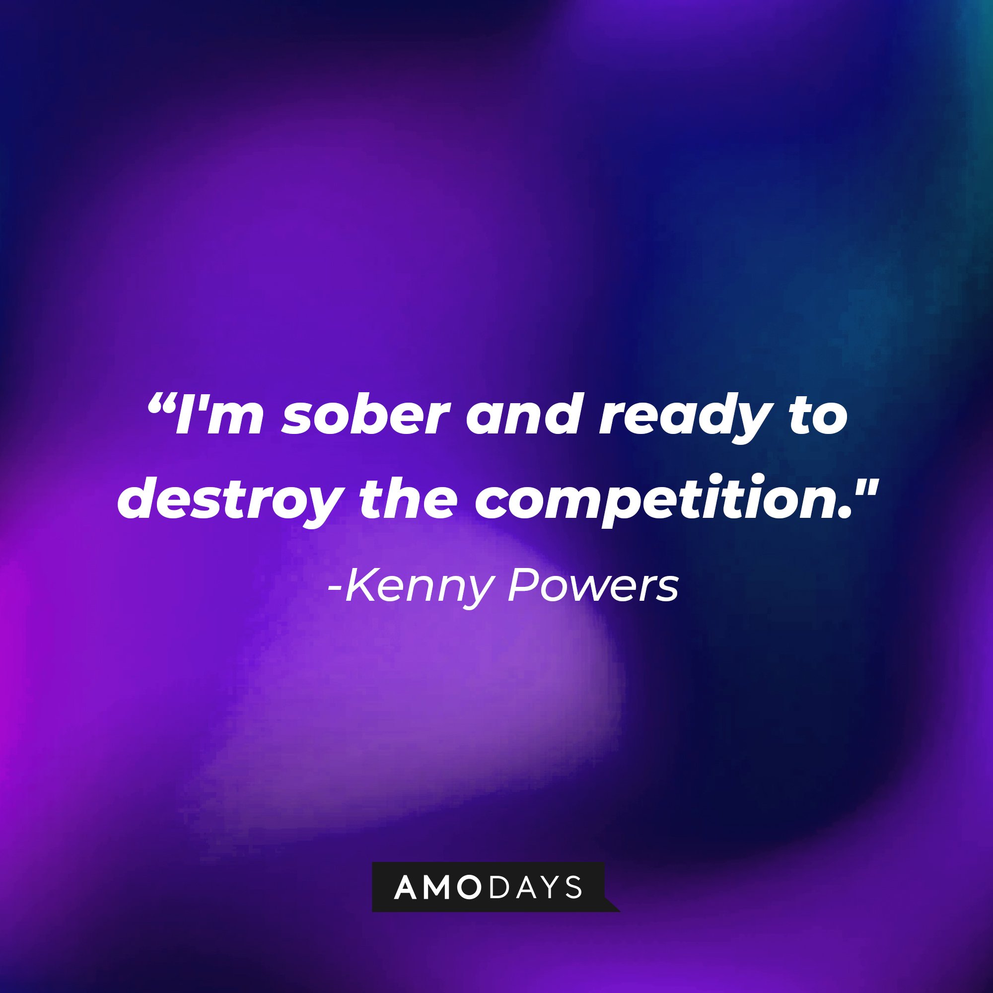 Kenny Powers' quote: “I'm sober and ready to destroy the competition.” | Image: AmoDays