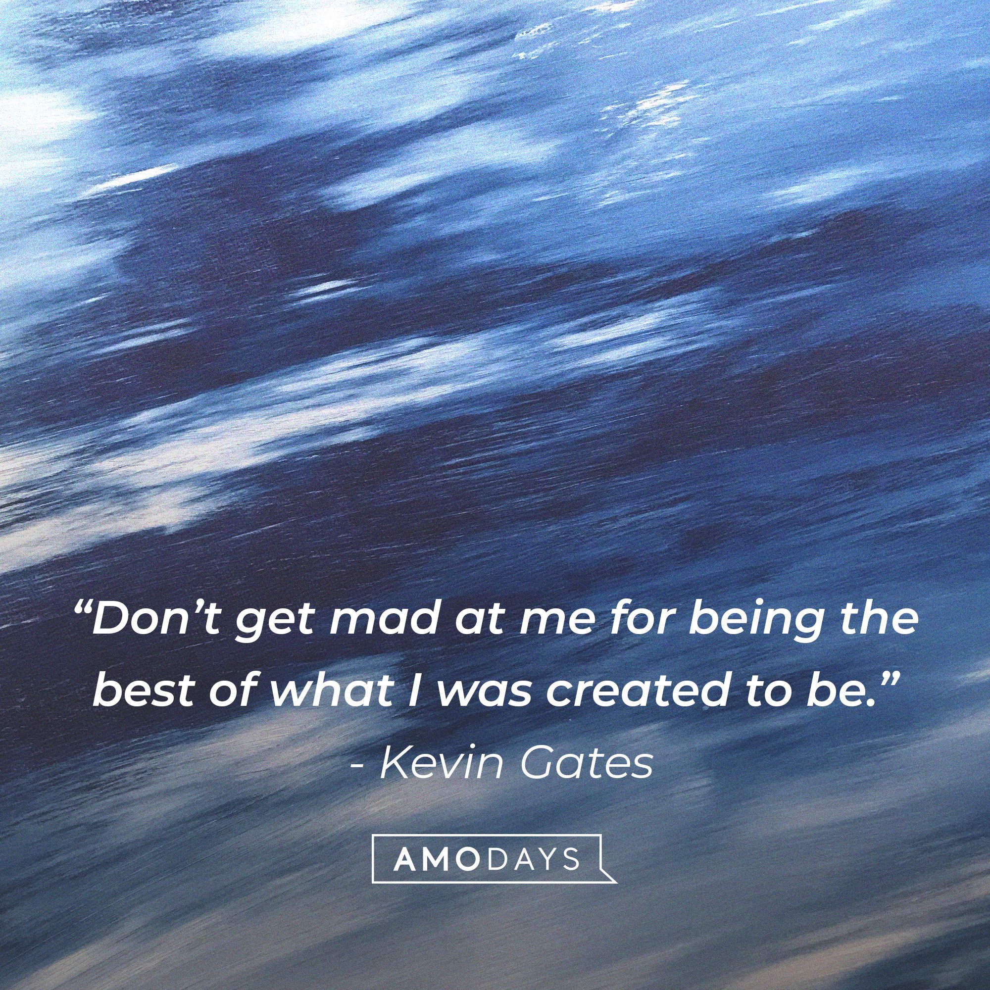 Kevin Gates’ quote: “Don’t get mad at me for being the best of what I was created to be.”  | Image: AmoDays