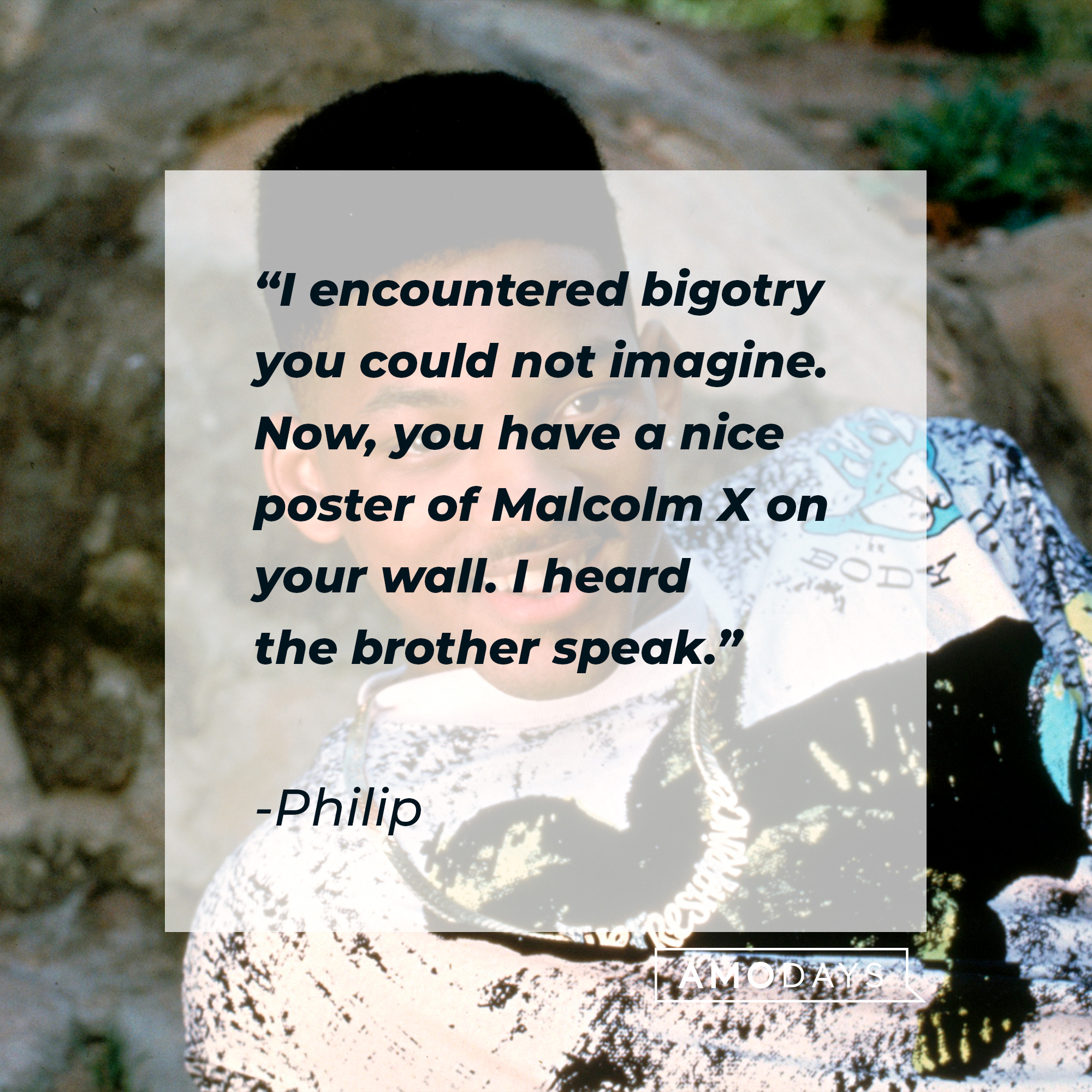 A picture of Will with Philip’s quote: “I encountered bigotry you could not imagine. Now, you have a nice poster of Malcolm X on your wall. I heard the brother speak.” | Source: facebook.com/TheFreshPrinceofBelAir