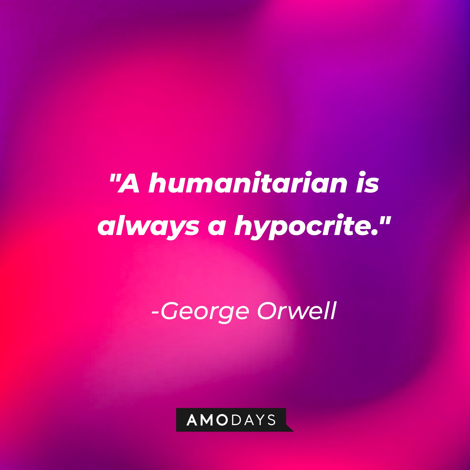 George Orwell's quote:\\\\\\\\\\\\\\\\u00a0"A humanitarian is always a hypocrite."\\\\\\\\\\\\\\\\u00a0| Image: AmoDays