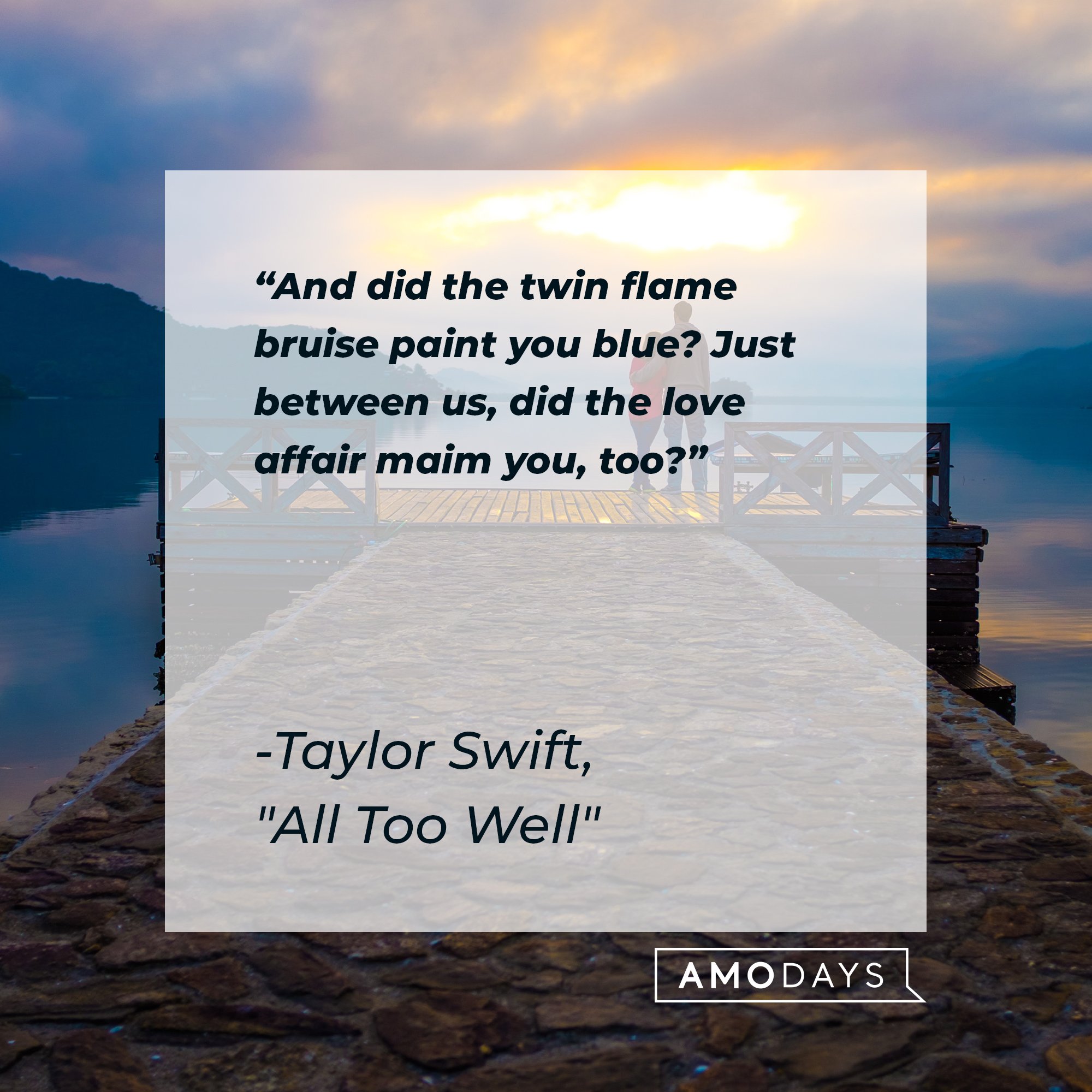  Taylor Swift’s quote from her song "All Too Well": "And did the twin flame bruise paint you blue? Just between us, did the love affair maim you, too?" | Image: AmoDays