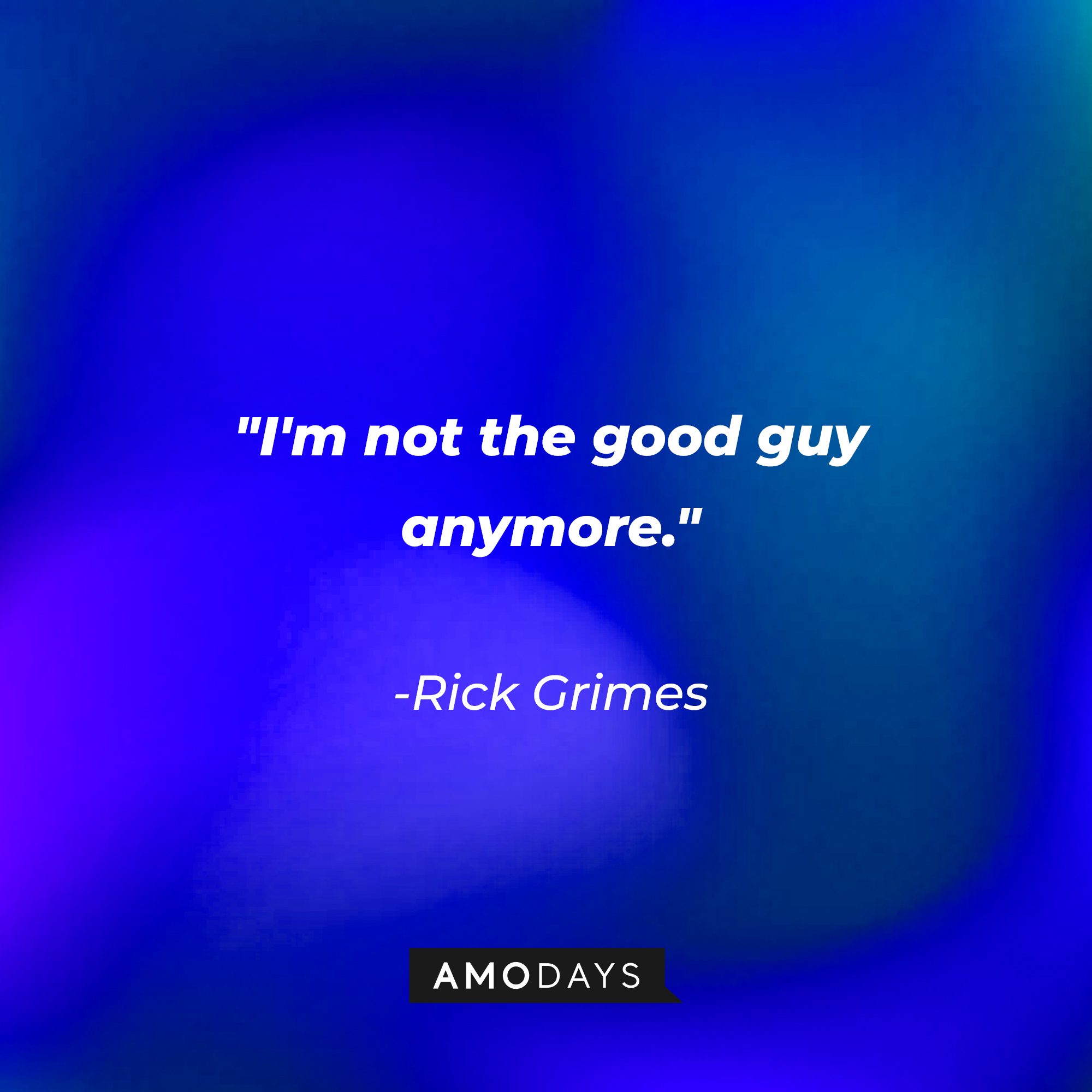 Rick Grimes' quote: "I'm not the good guy anymore." | Source: AmoDays