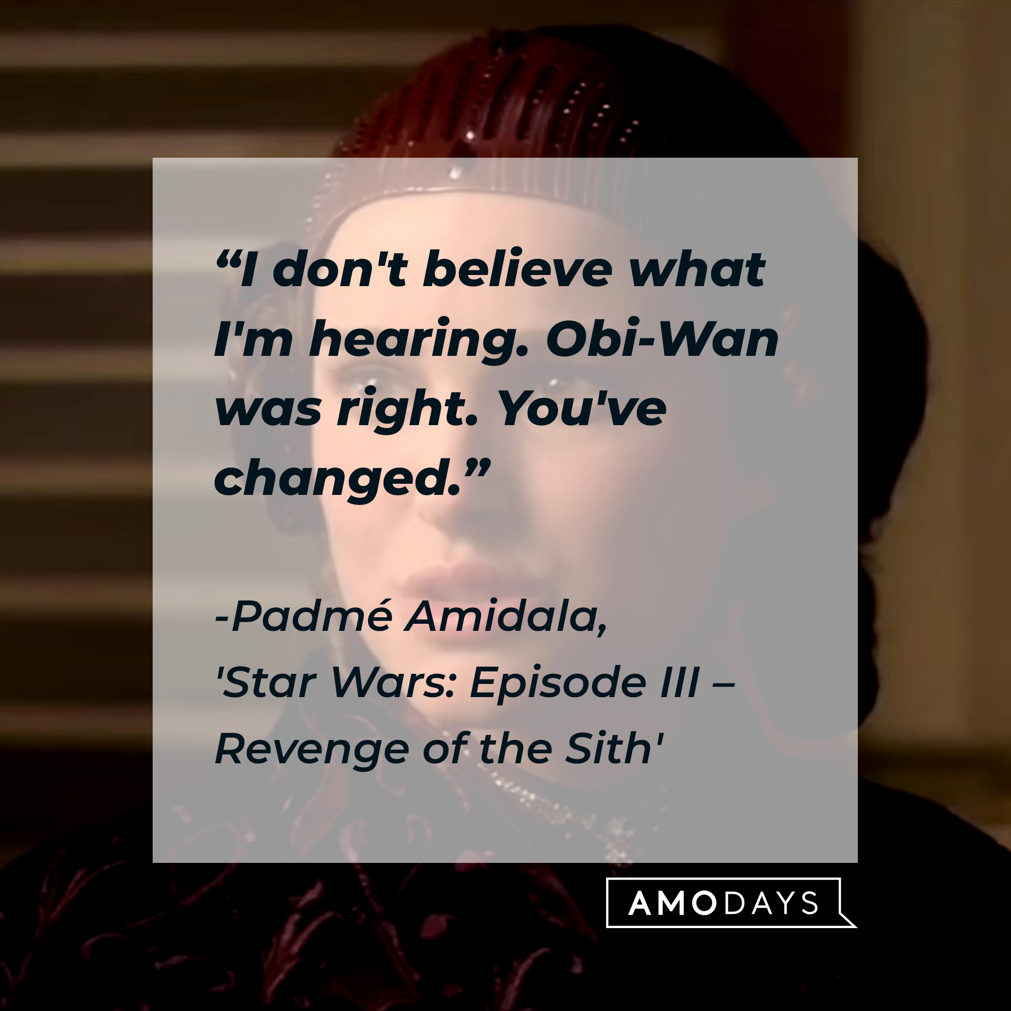 Padmé Amidala with her quote: "I don't believe what I'm hearing. Obi-Wan was right. You've changed." | Source: Facebook.com/StarWars