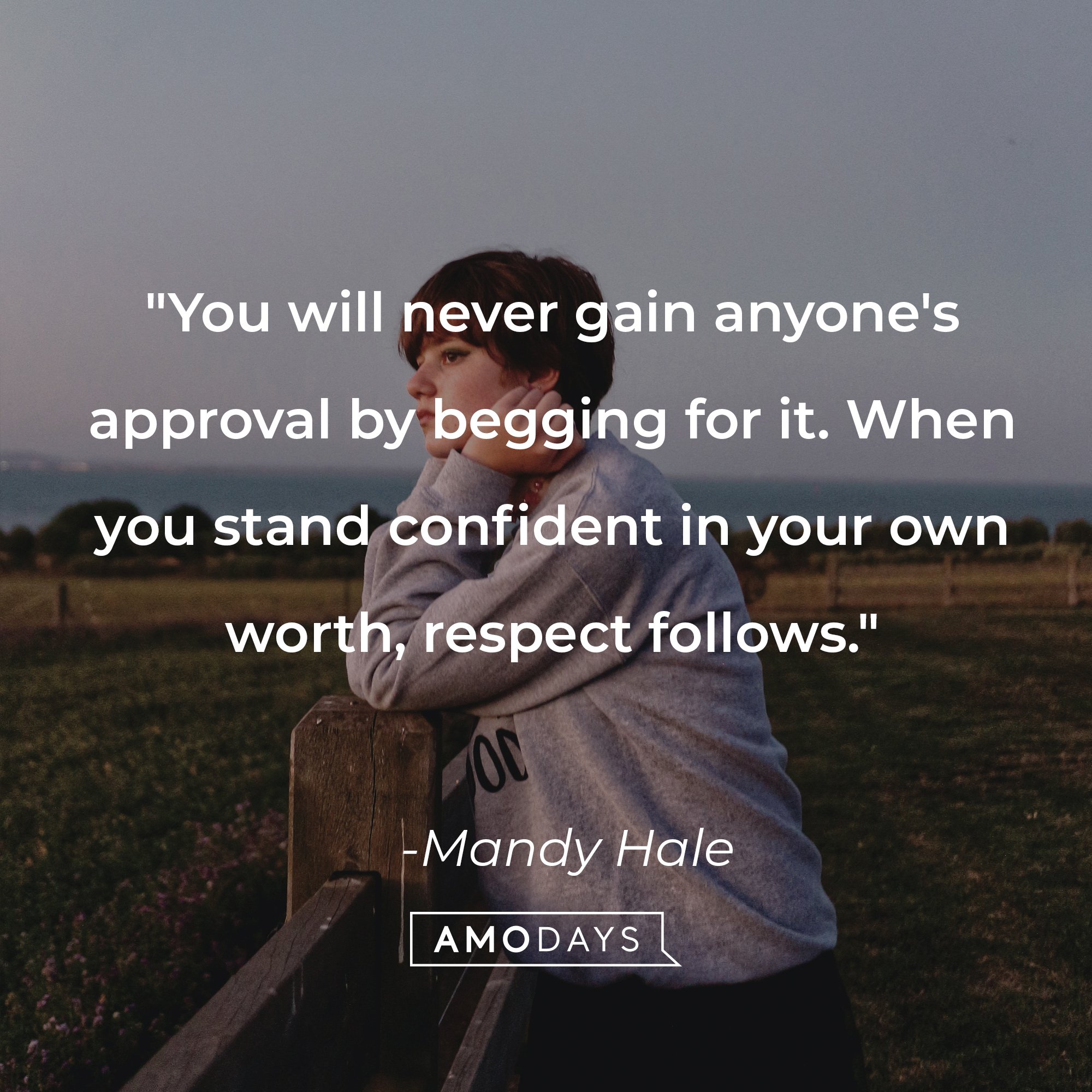 Mandy Hale's quote: "You will never gain anyone's approval by begging for it. When you stand confident in your own worth, respect follows." | Image: AmoDays