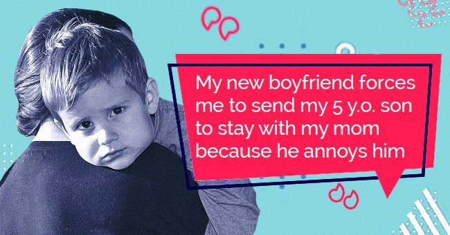 My new boyfriend forces me to send my 5 y.o. son to stay with my mom because he annoys him