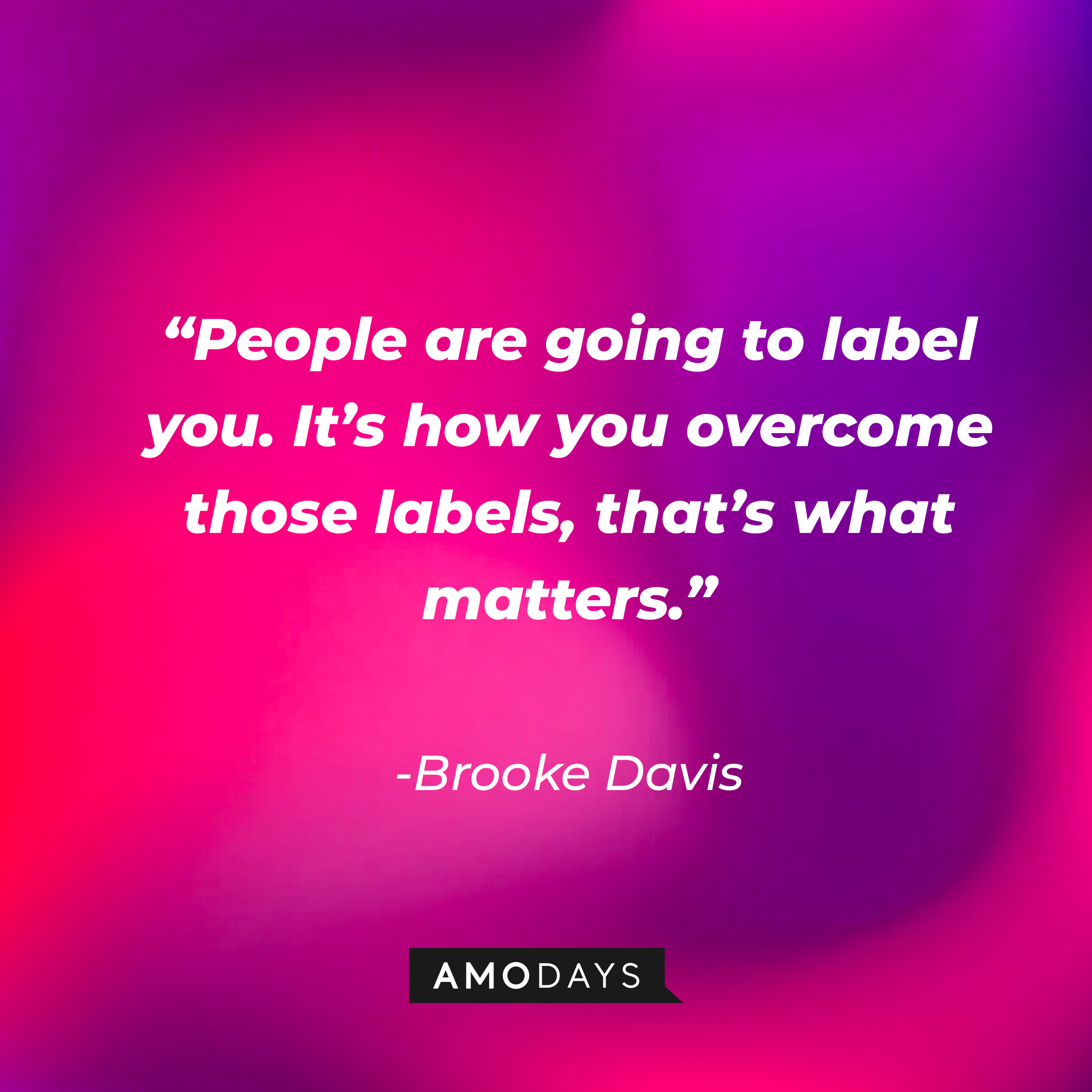 Brooke Davis’ quote: “People are going to label you. It’s how you overcome those labels, that’s what matters.” | Source: AmoDays