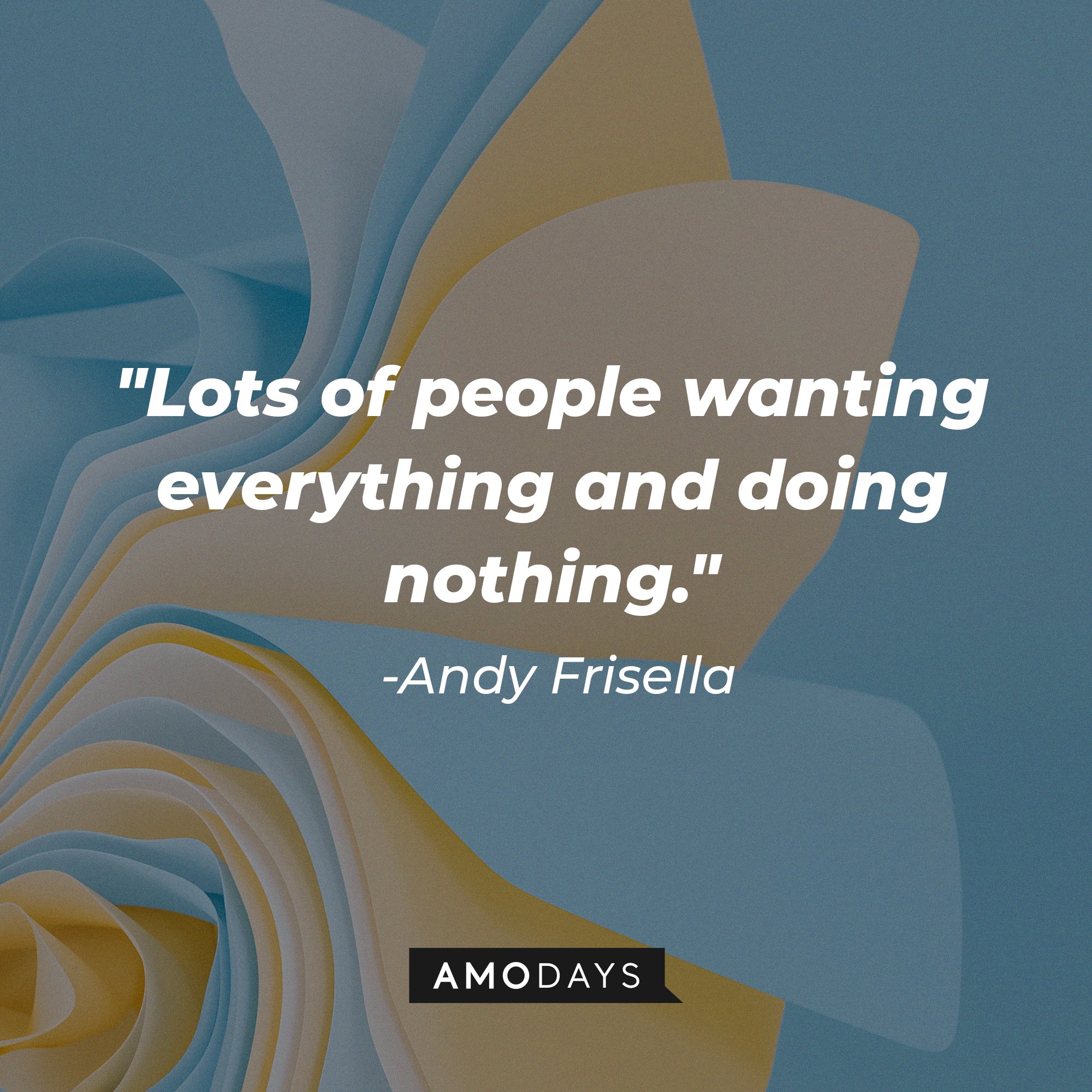 Andy Frisella's quote: "Lots of people wanting everything and doing nothing." | Image: AmoDays
