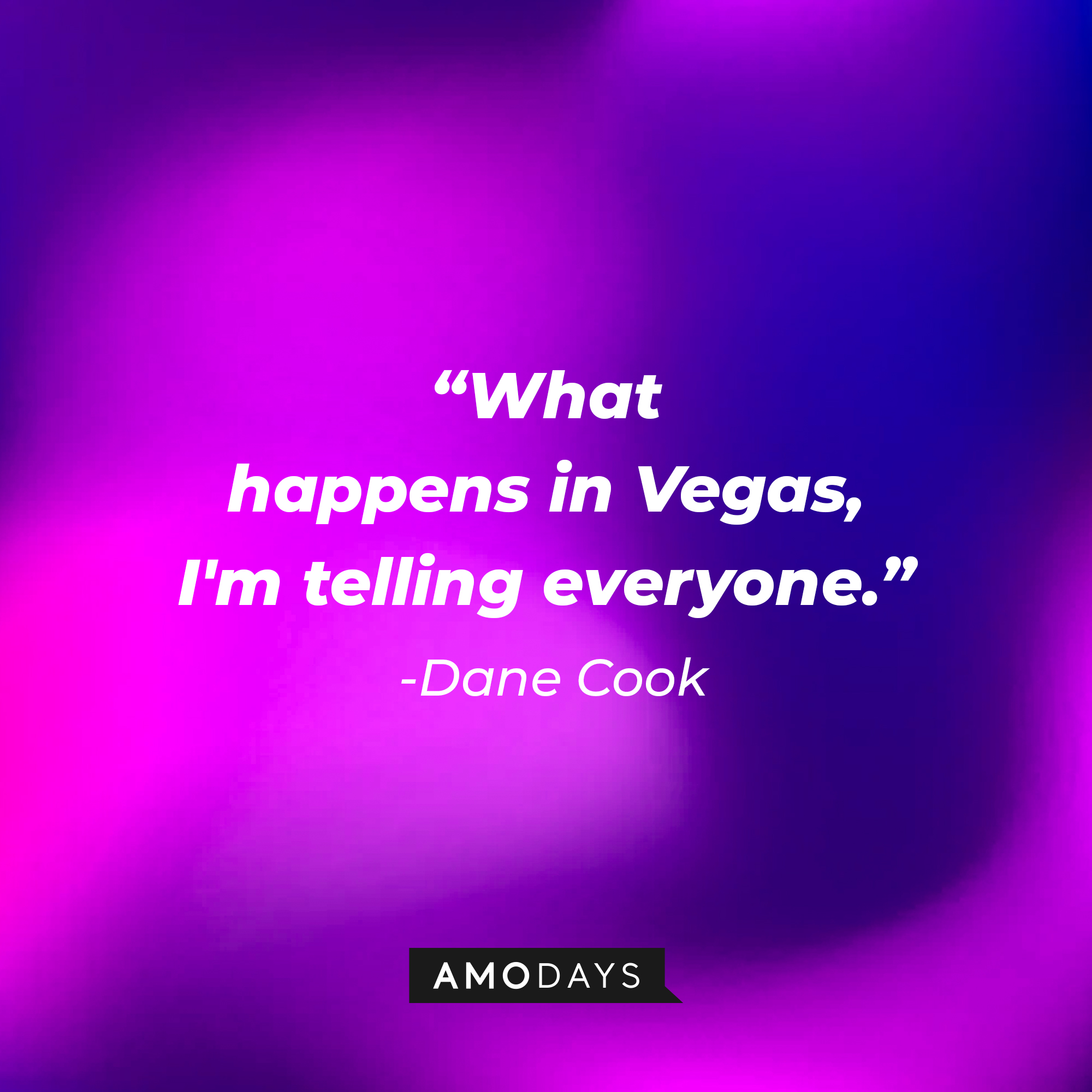 Dane Cook's quote: “What happens in Vegas, I'm telling everyone.” | Source: Amodays