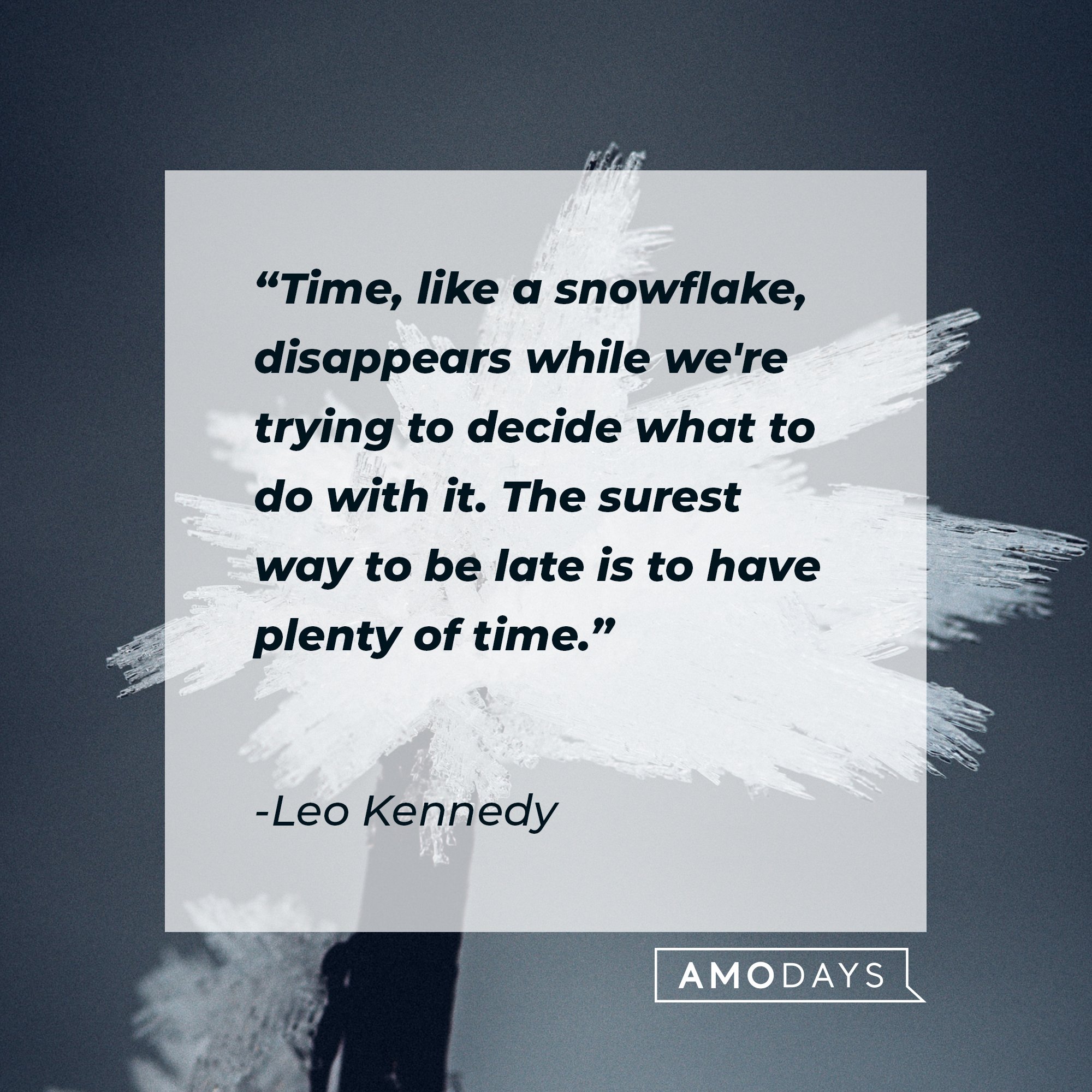 Leo Kennedy’s quote: "Time, like a snowflake, disappears while we're trying to decide what to do with it. The surest way to be late is to have plenty of time." | Image: AmoDays
