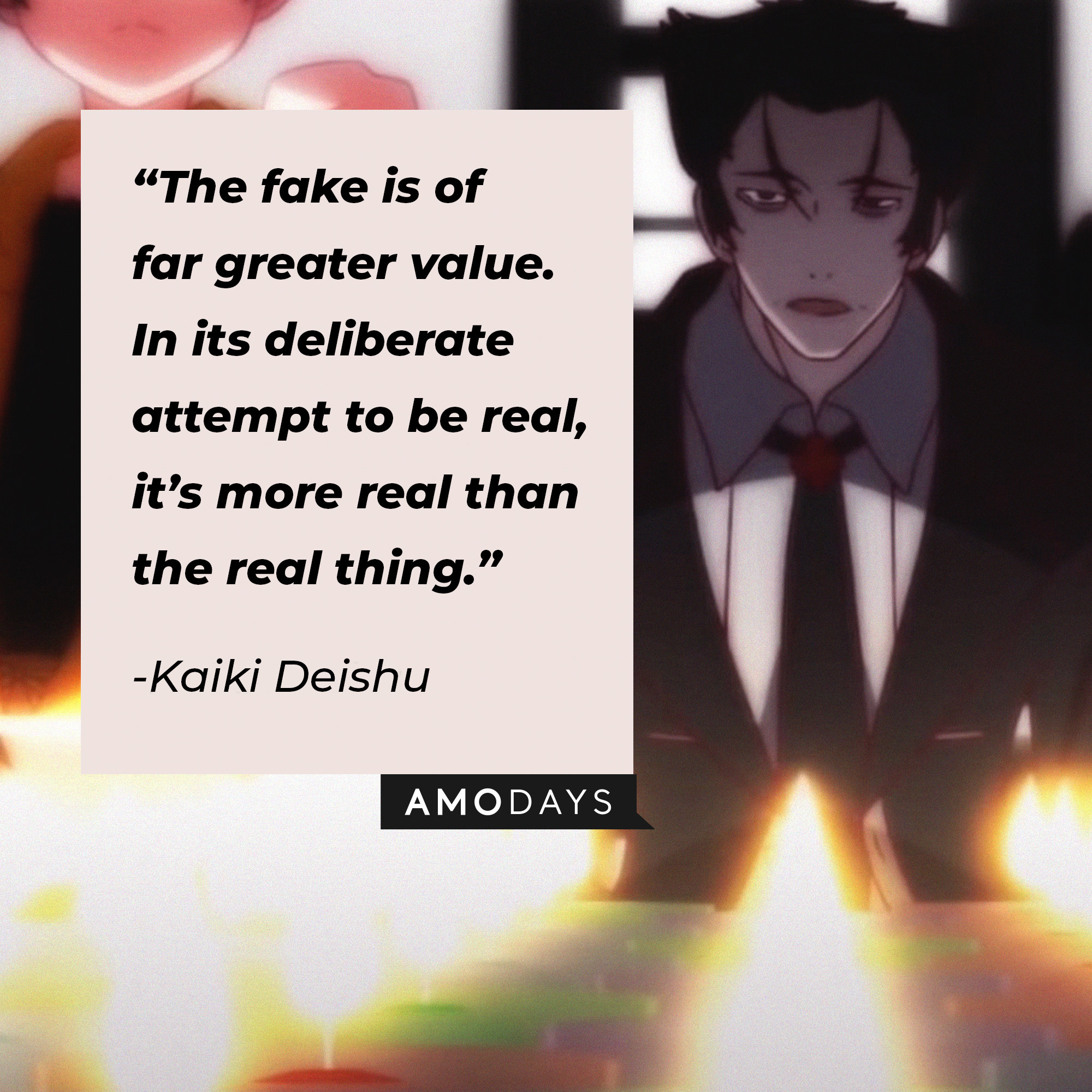 Kaiki Deshu’s quote: "The fake is of far greater value. In its deliberate attempt to be real, it's more real than the real thing." | Image: AmoDays