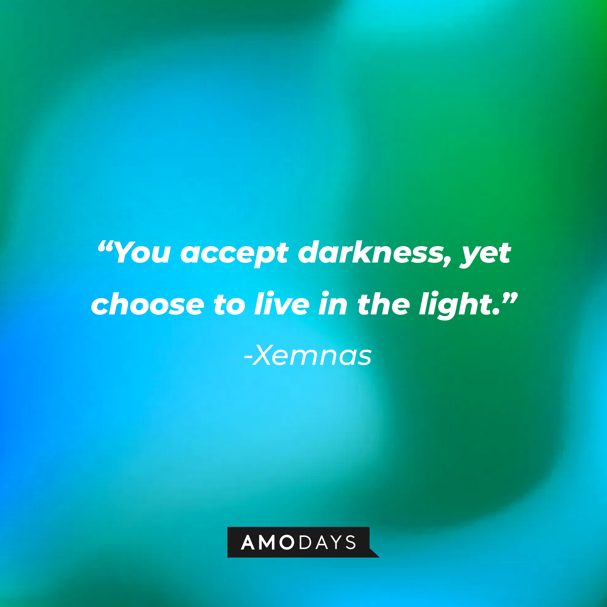 Xenmas’ quote: “You accept darkness, yet choose to live in the light.” | Source: AmoDays