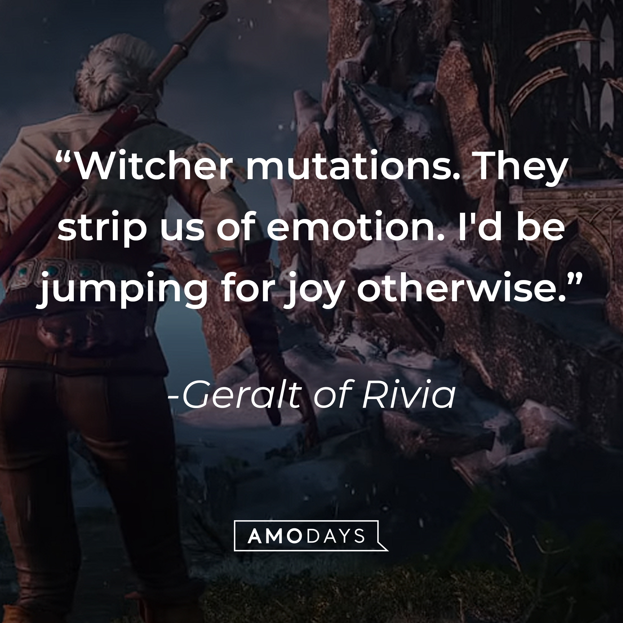 Geralt of Rivia's quote: “Witcher mutations. They strip us of emotion. I'd be jumping for joy otherwise." | Source: youtube.com/CDPRED