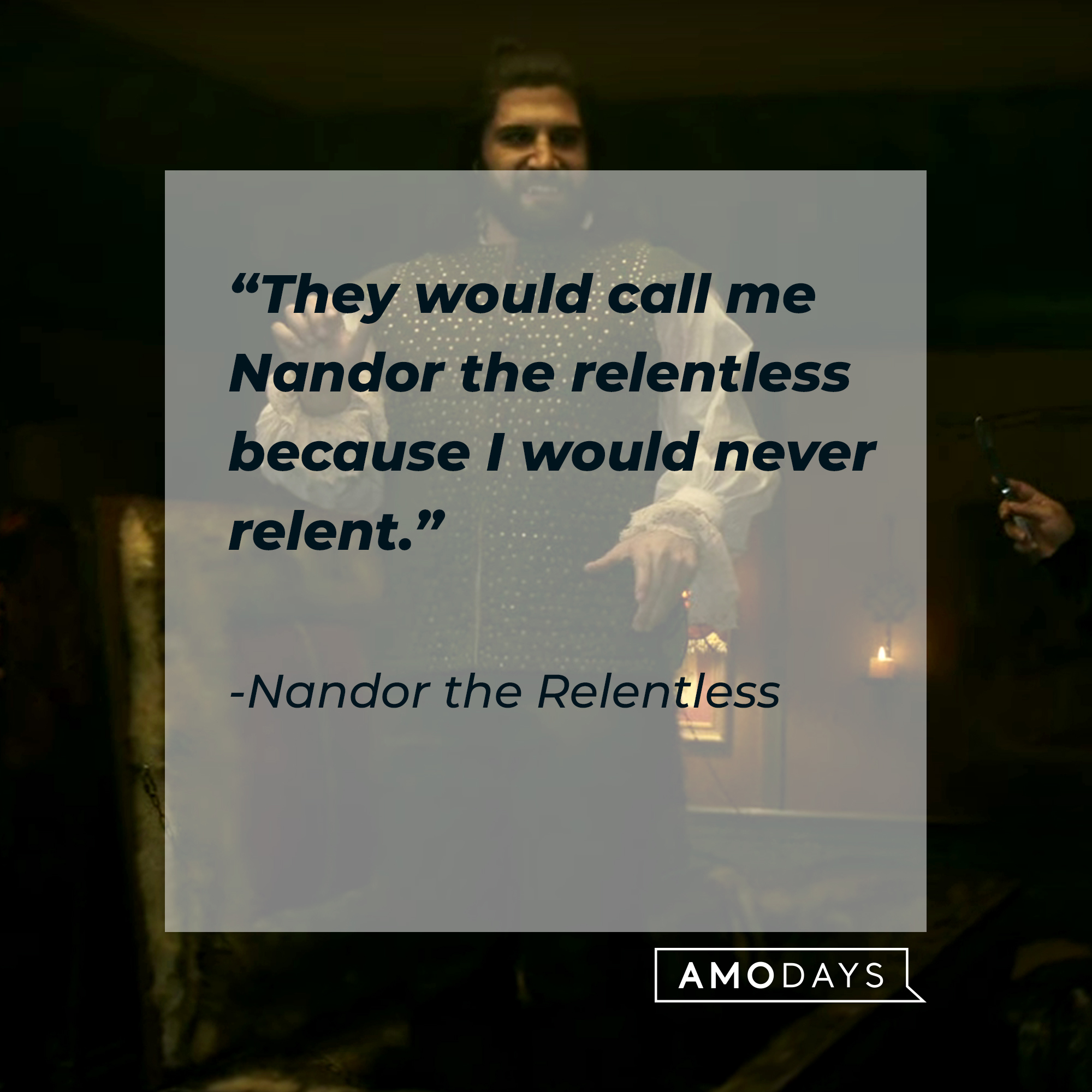 Nandor the Relentless, with his quote: “They would call me Nandor the Relentless because I would never relent.” | Source: Facebook.com/TheShadowsFX