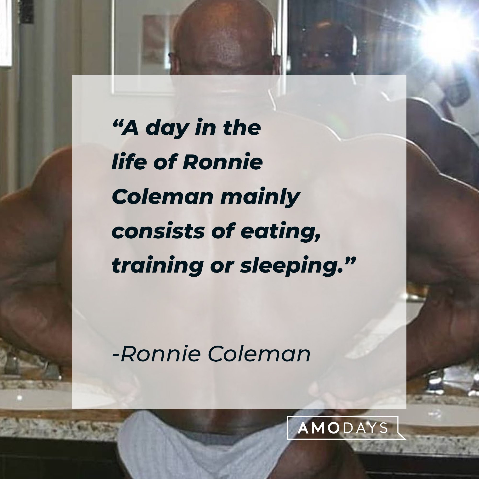 Ronnie Coleman’s quote: “A day in the life of Ronnie Coleman mainly consists of eating, training or sleeping.” | Image: AmoDays
