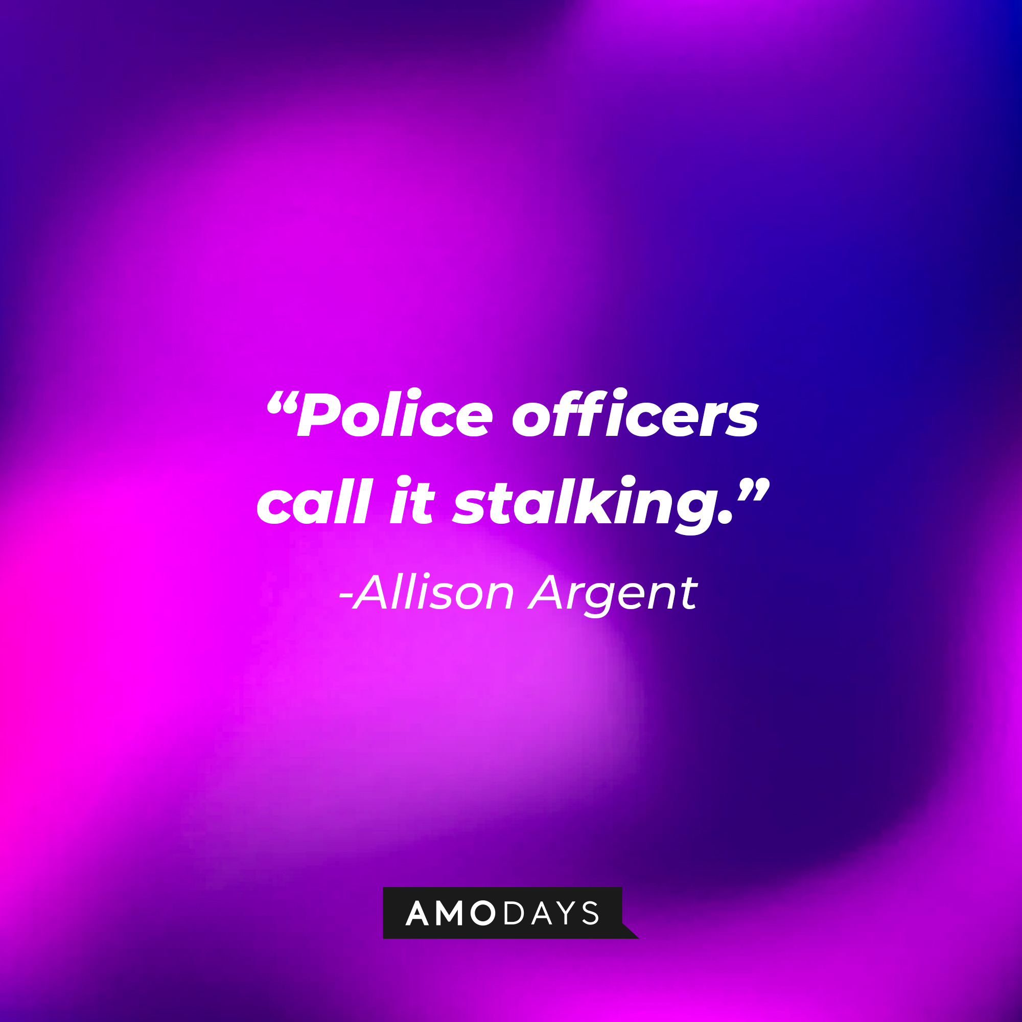 Allison Argen’s quote:"Police officers call it stalking." | Source: AmoDays