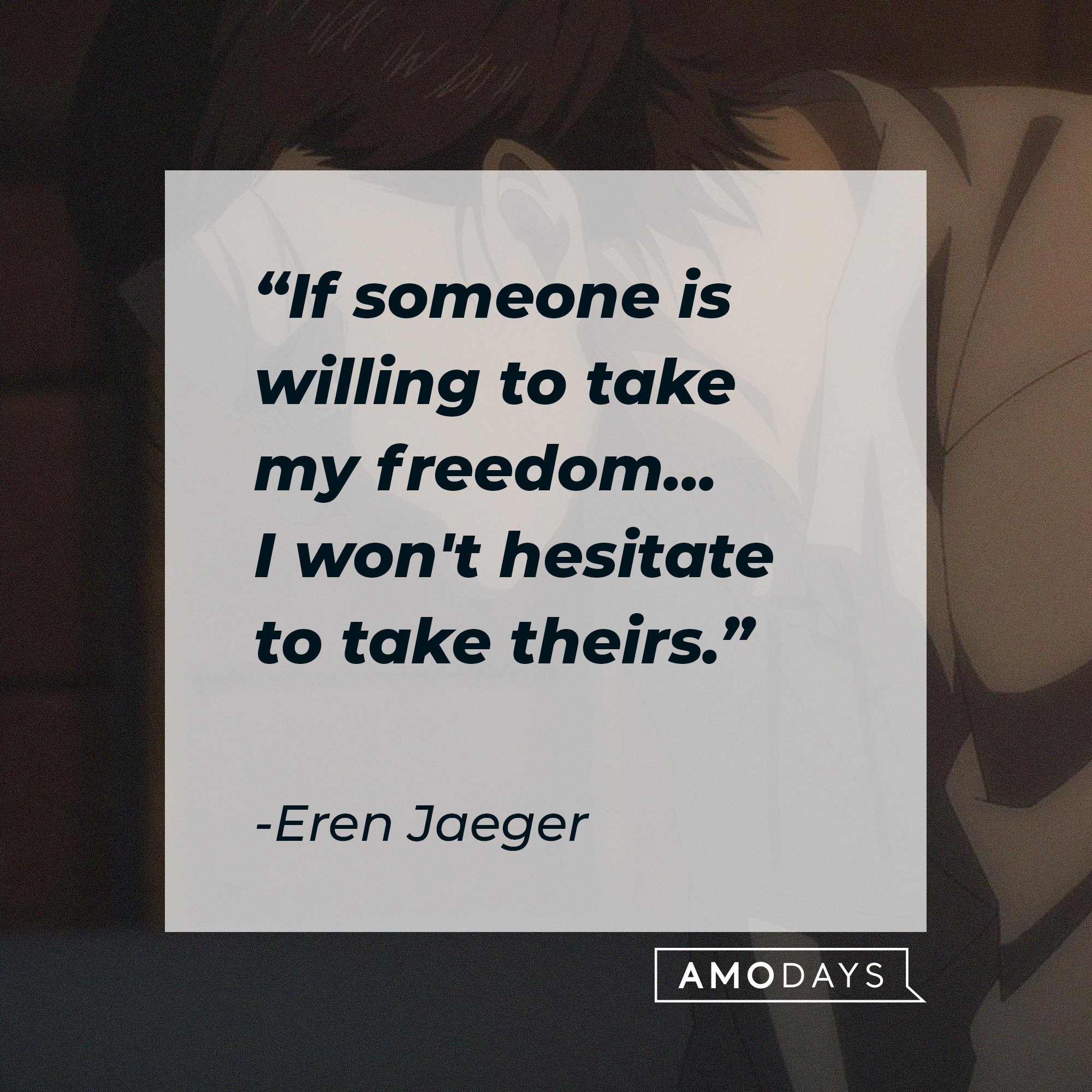 Eren Jaeger’s quote: "If someone tries to steal my freedom away... I won't hesitate to take away theirs." | Image: AmoDays