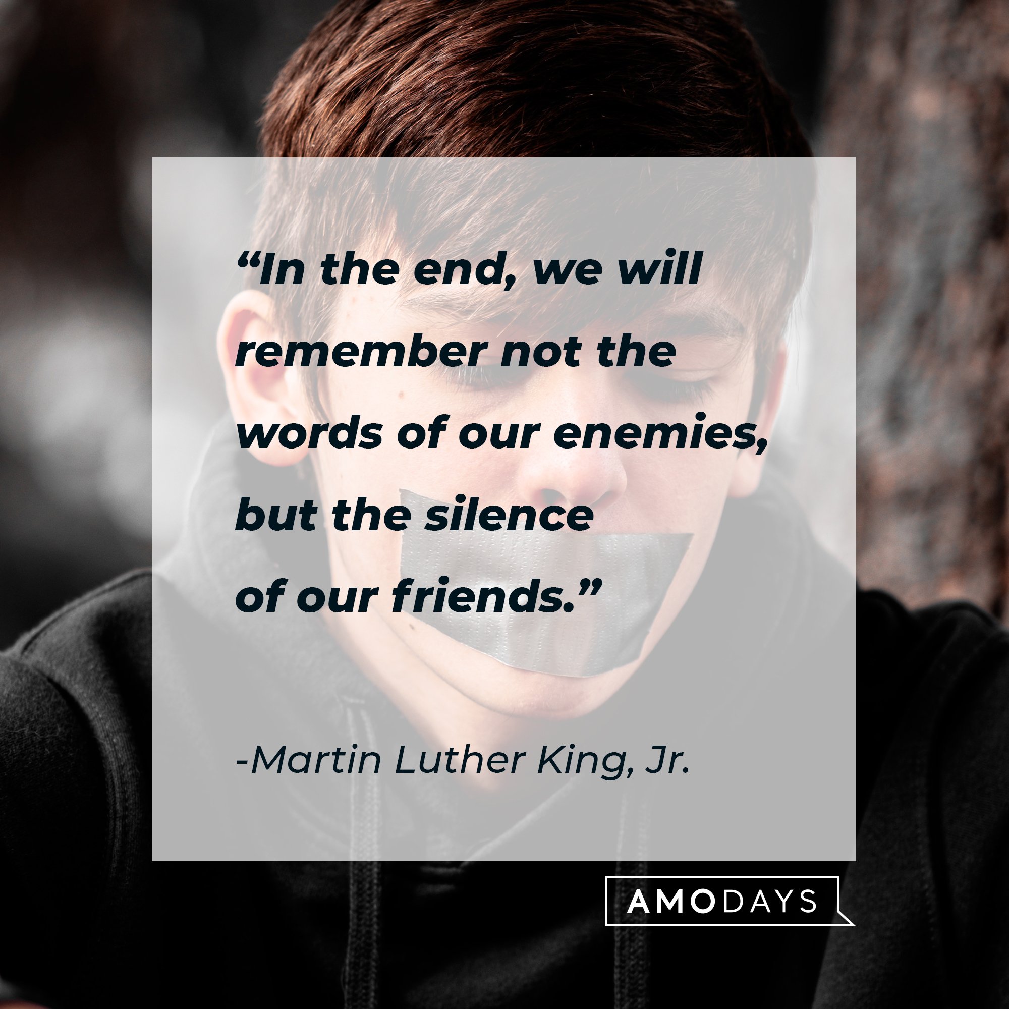 “In the end, we will remember not the words of our enemies, but the silence of our friends.”  | Image: AmoDays