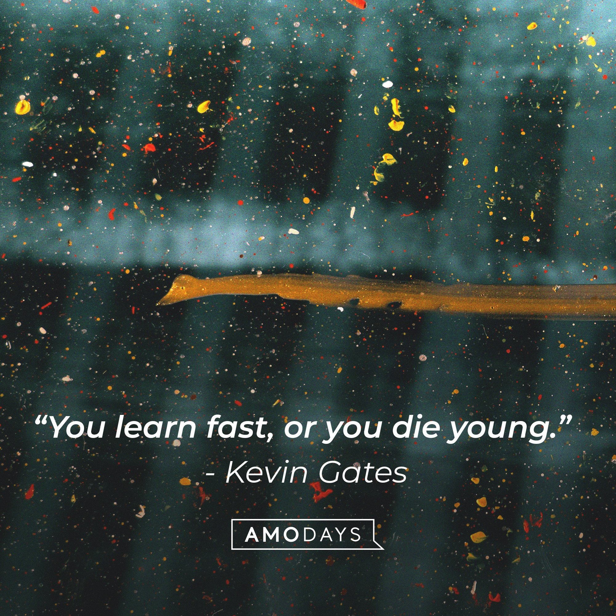 Kevin Gates’ quote: “You learn fast, or you die young.” | Image: AmoDays
