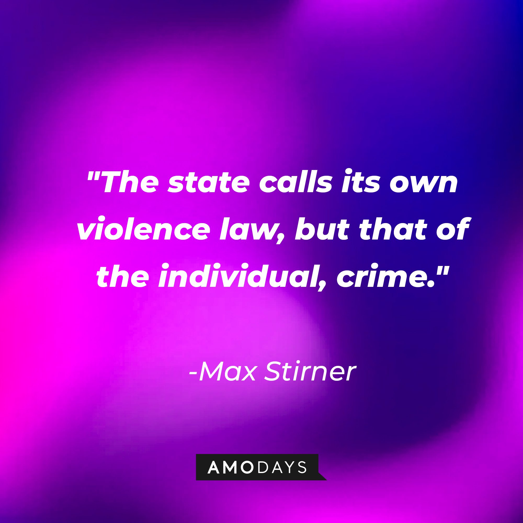 Max Stirner's quote:\\\\\\\\\\\\\\\\u00a0"The state calls its own violence law, but that of the individual, crime."\\\\\\\\\\\\\\\\u00a0| Image: AmoDays