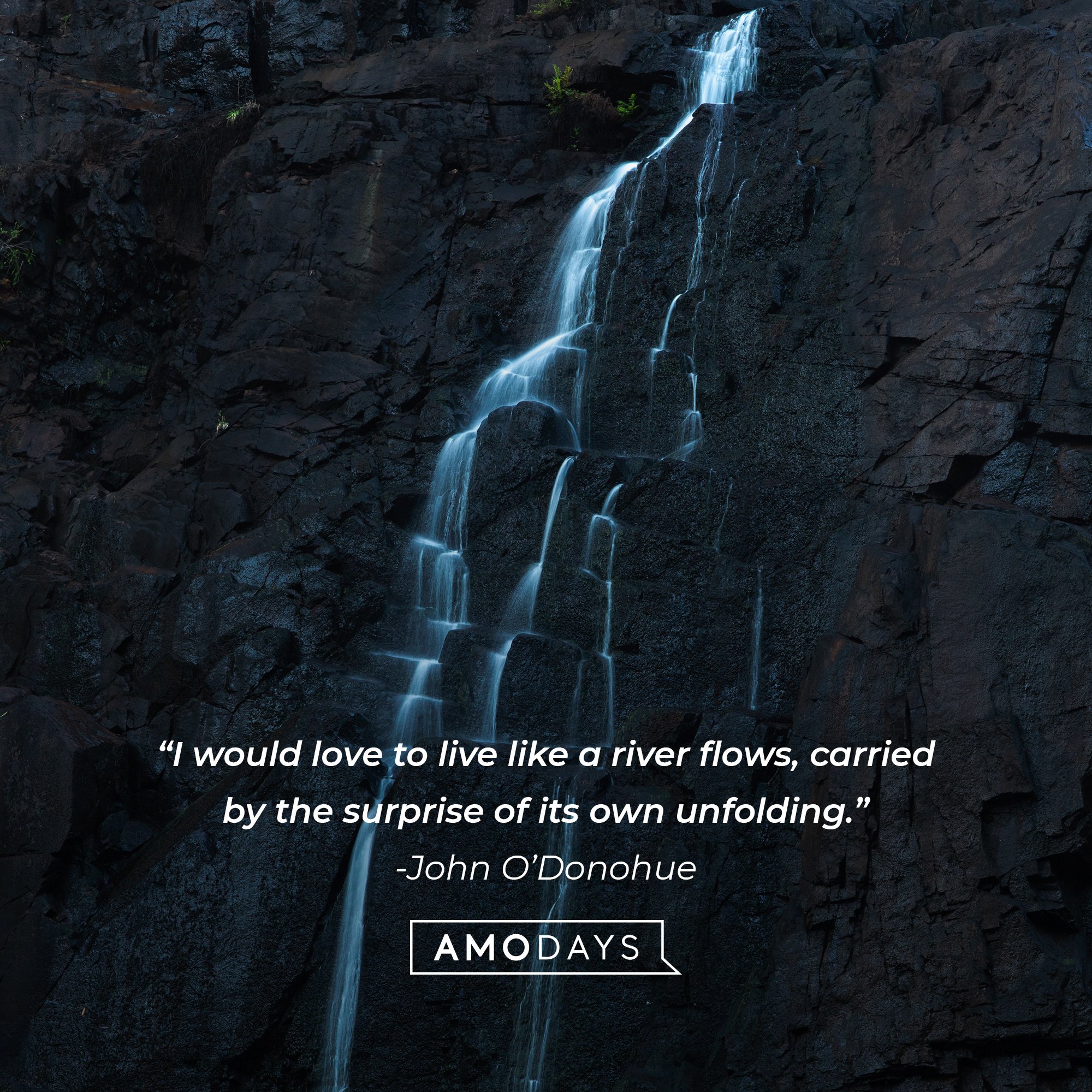 John O’Donohue’s quote: “I would love to live like a river flows, carried by the surprise of its own unfolding.” | Image: AmoDays