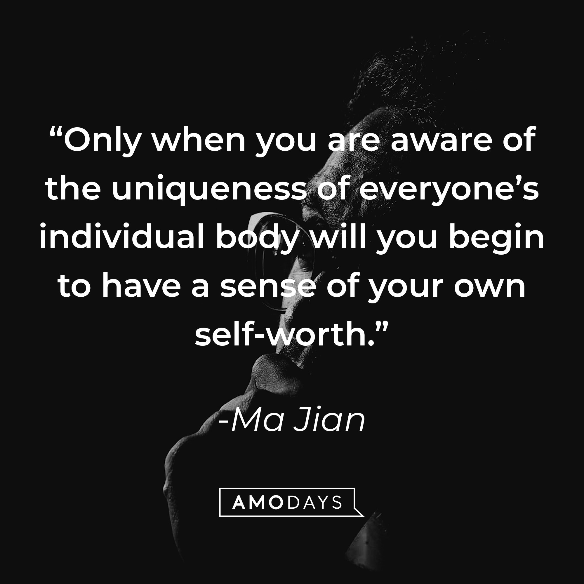 Ma Jian's quote: “Only when you are aware of the uniqueness of everyone’s individual body will you begin to have a sense of your own self-worth.” | Image: AmoDays