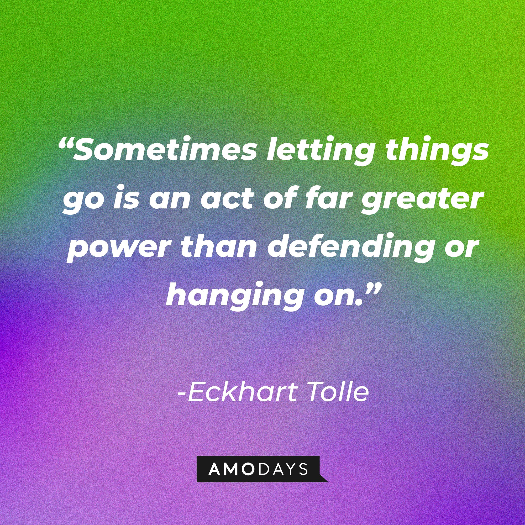 Eckhart Tolle's quote: “Sometimes letting things go is an act of far greater power than defending or hanging on.” | Image: AmoDays