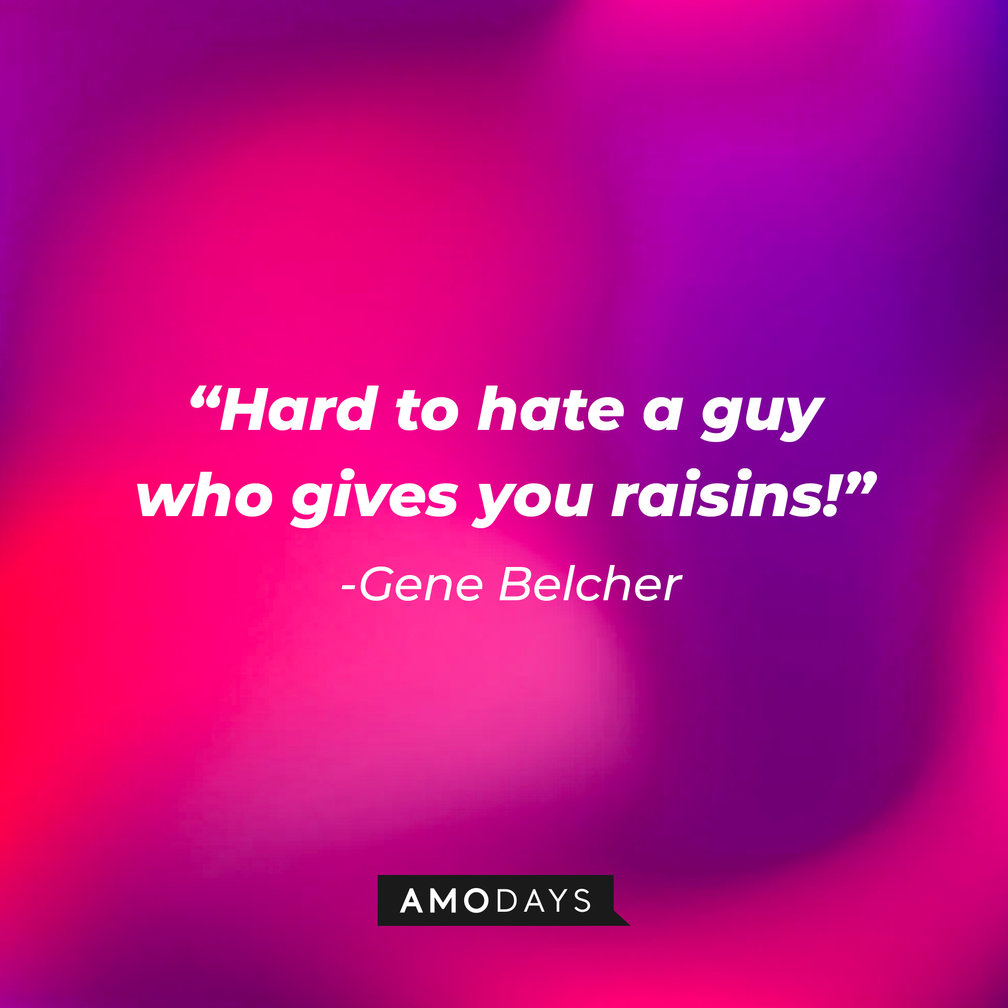 Gene Belcher's quote: "Hard to hate a guy who gives you raisins!" | Source: Amodays