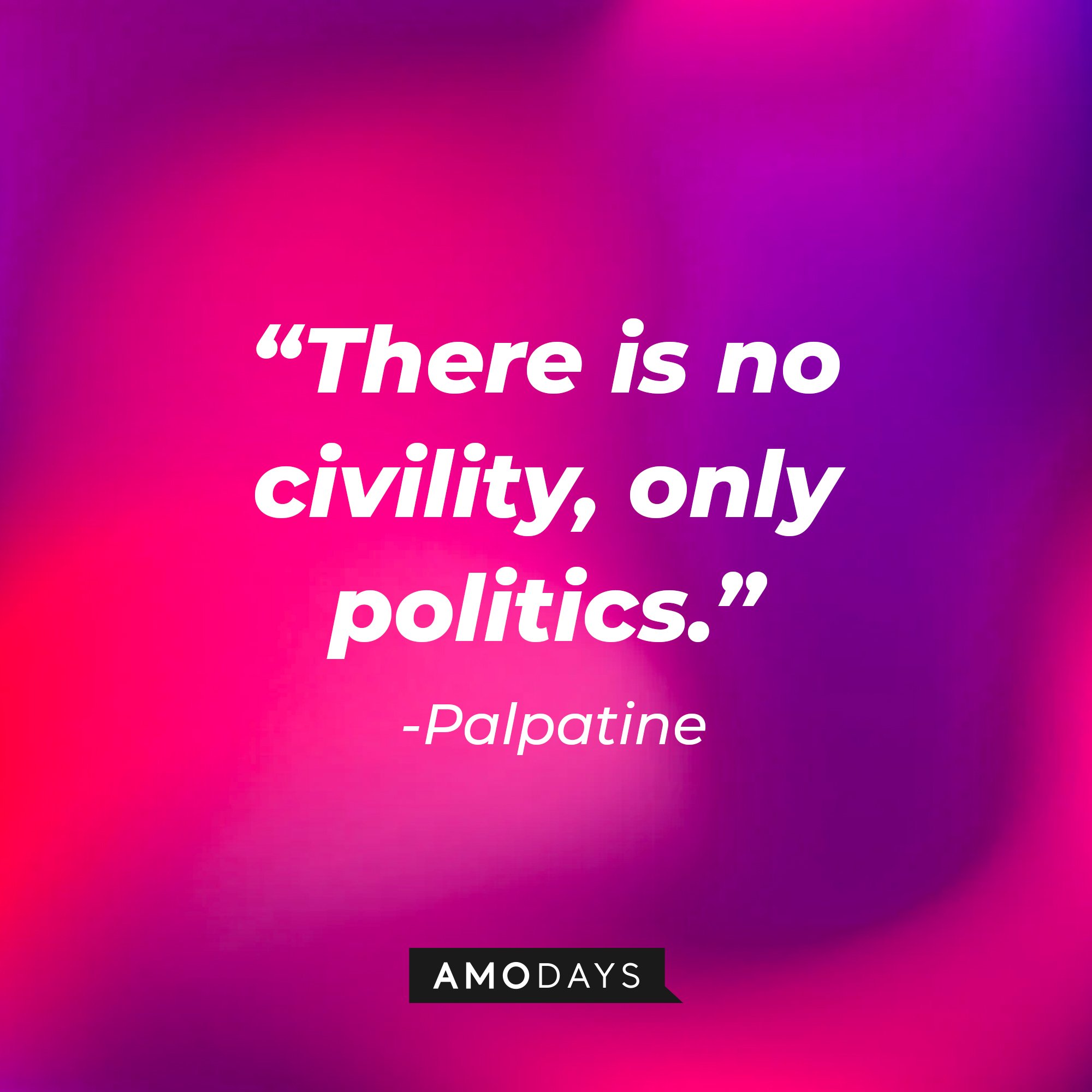 Palpatine's quote: “There is no civility, only politics.” | Image: AmoDays