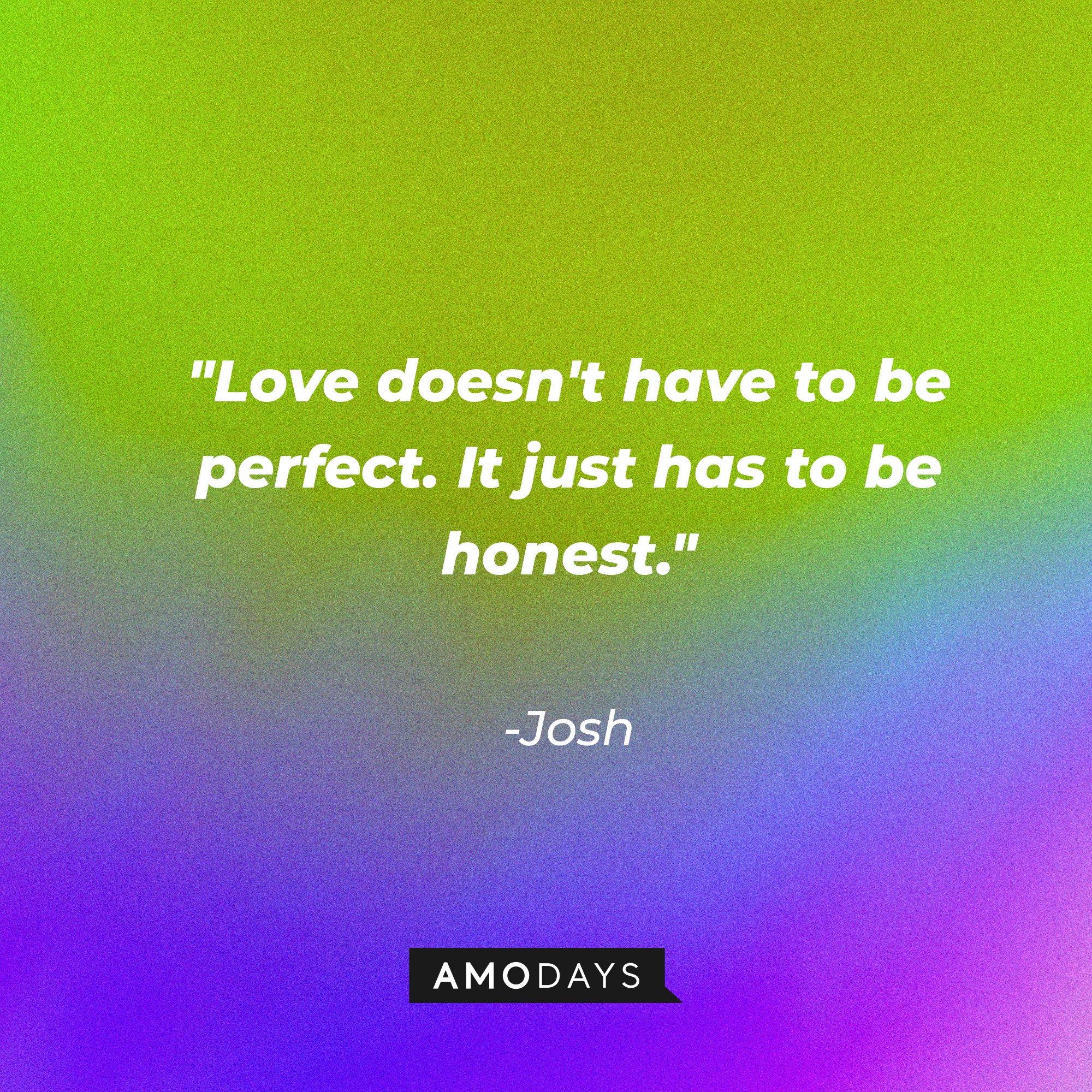 Josh’s quote: “Love doesn't have to be perfect. It just has to be honest." | Source: AmoDays