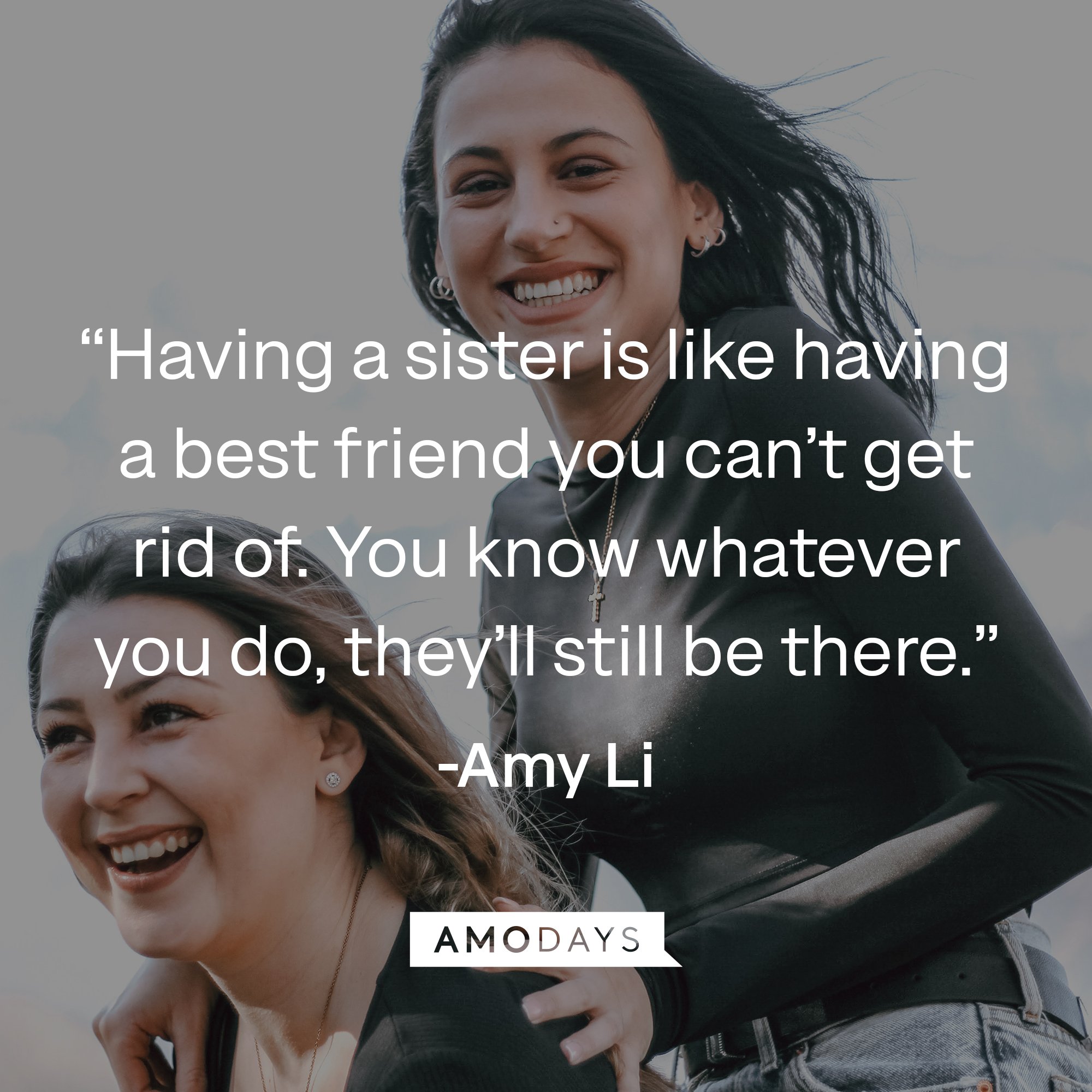 Amy Li's quote: “Having a sister is like having a best friend you can’t get rid of. You know whatever you do, they’ll still be there.” | Image: AmoDays